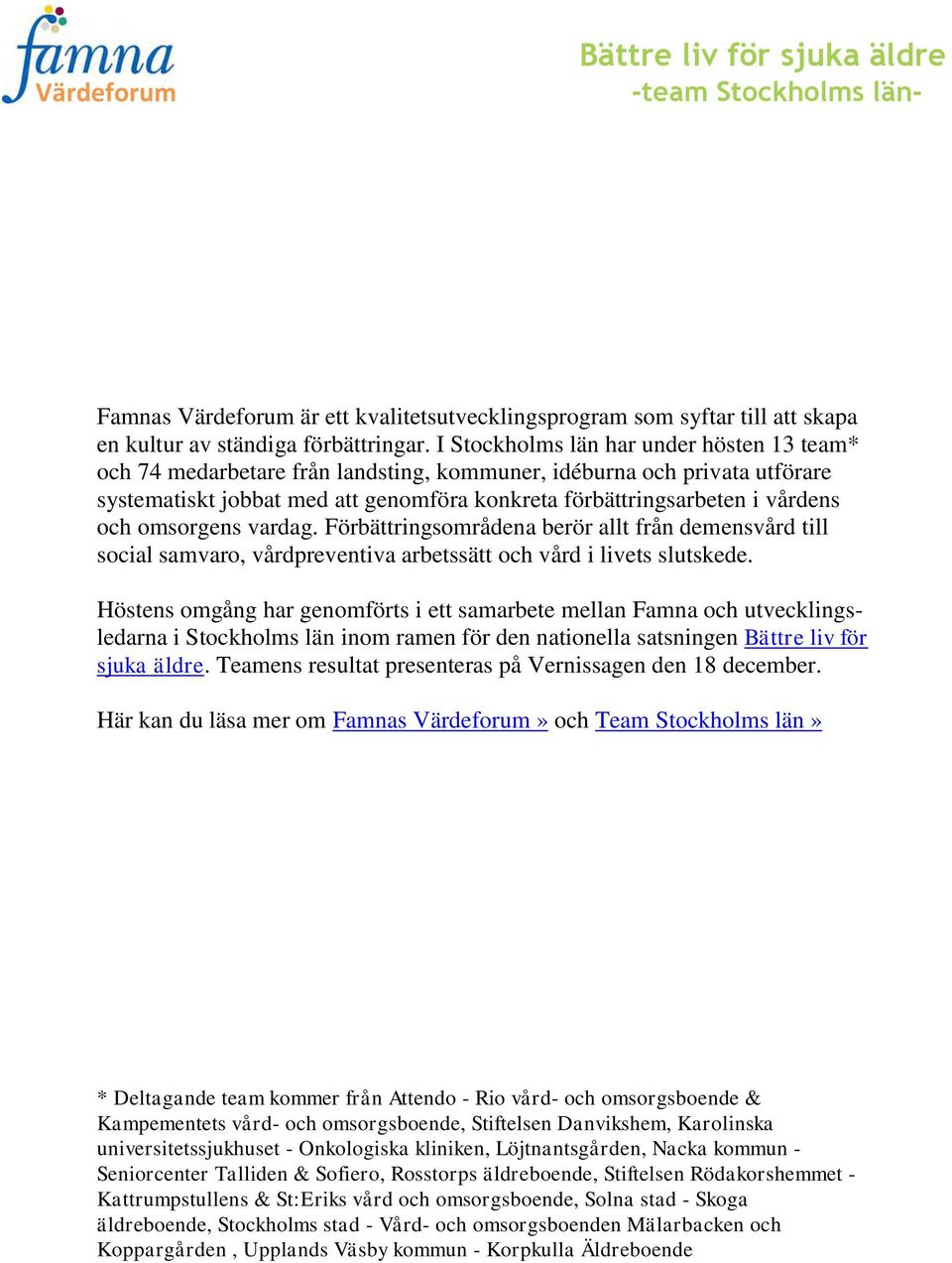 omsorgens vardag. Förbättringsområdena berör allt från demensvård till social samvaro, vårdpreventiva arbetssätt och vård i livets slutskede.