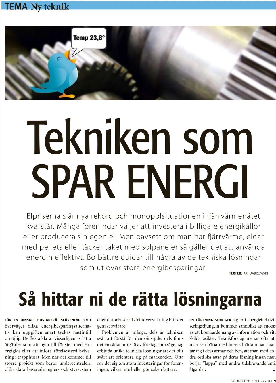 Men oavsett om man har fjärrvärme, eldar med pellets eller täcker taket med solpaneler så gäller det att använda energin effektivt.