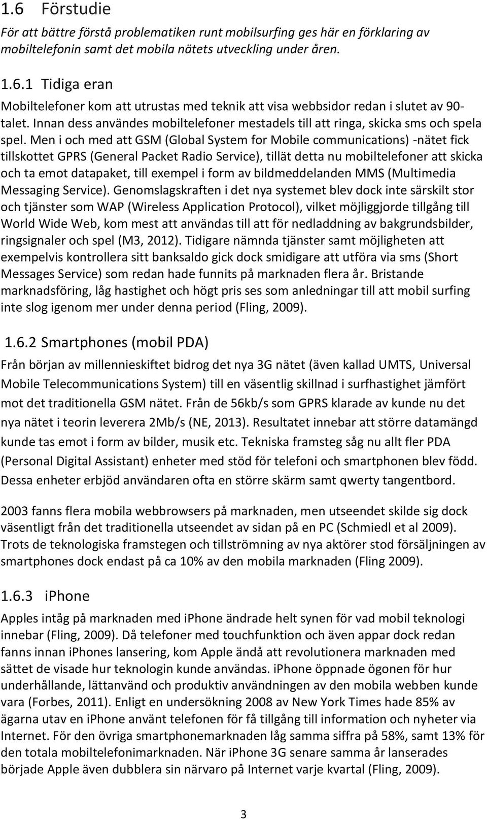 Men i och med att GSM (Global System for Mobile communications) -nätet fic tillsottet GPRS (General Pacet Radio Service), tillät detta nu mobiltelefoner att sica och ta emot datapaet, till exempel i