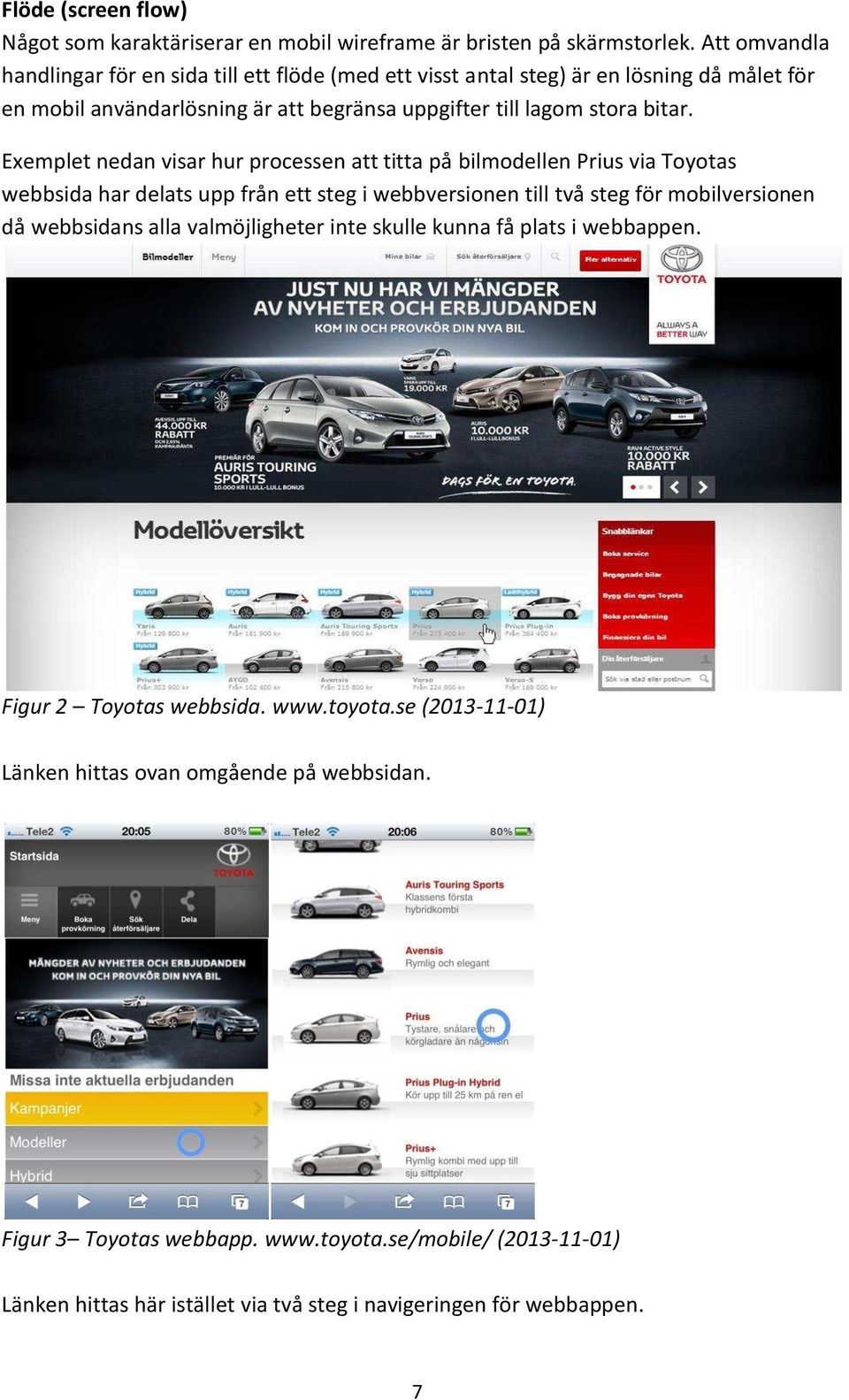Exemplet nedan visar hur processen att titta på bilmodellen Prius via Toyotas webbsida har delats upp från ett steg i webbversionen till två steg för mobilversionen då webbsidans