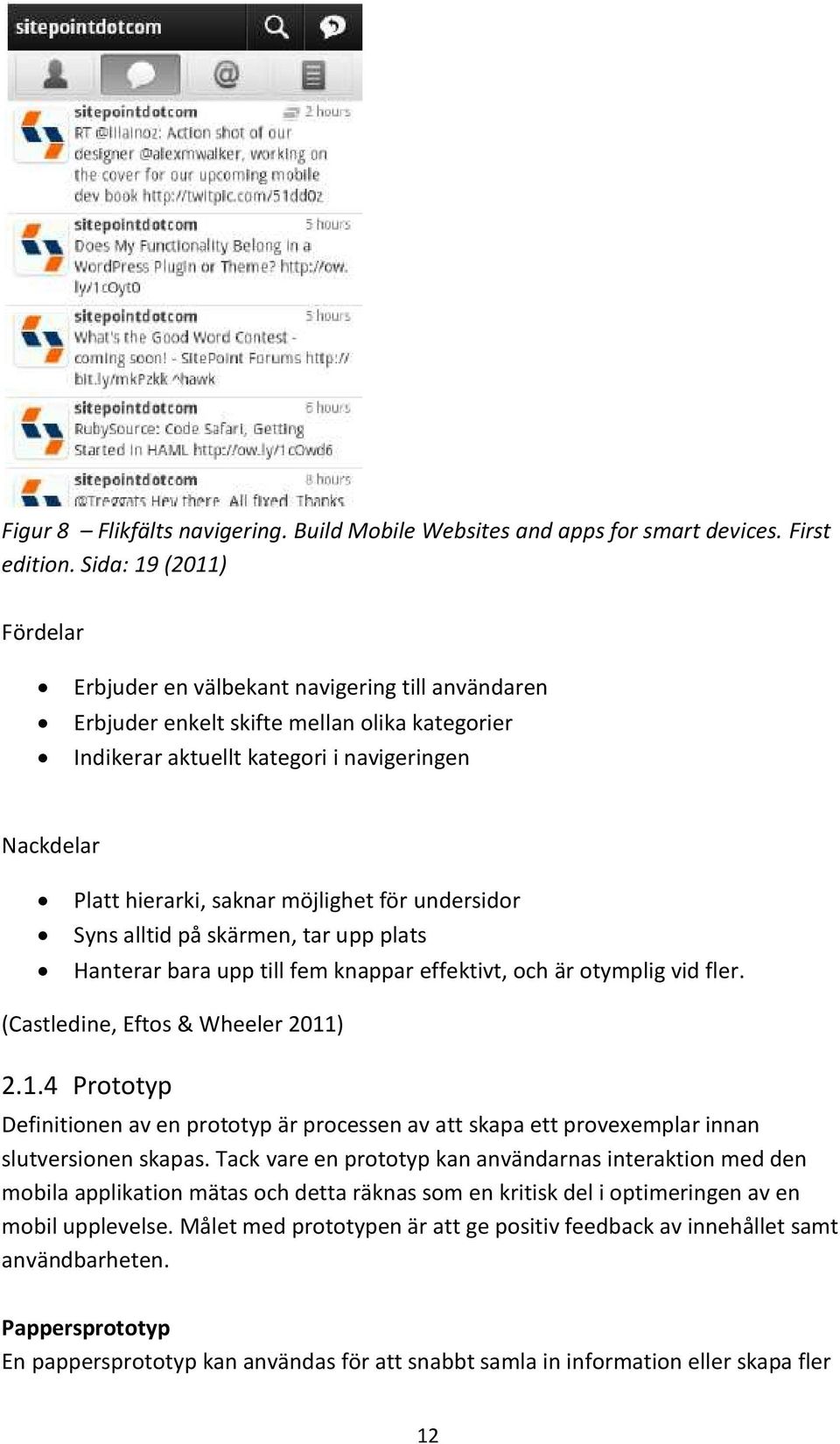 undersidor Syns alltid på särmen, tar upp plats Hanterar bara upp till fem nappar effetivt, och är otymplig vid fler. (Castledine, Eftos & Wheeler 2011