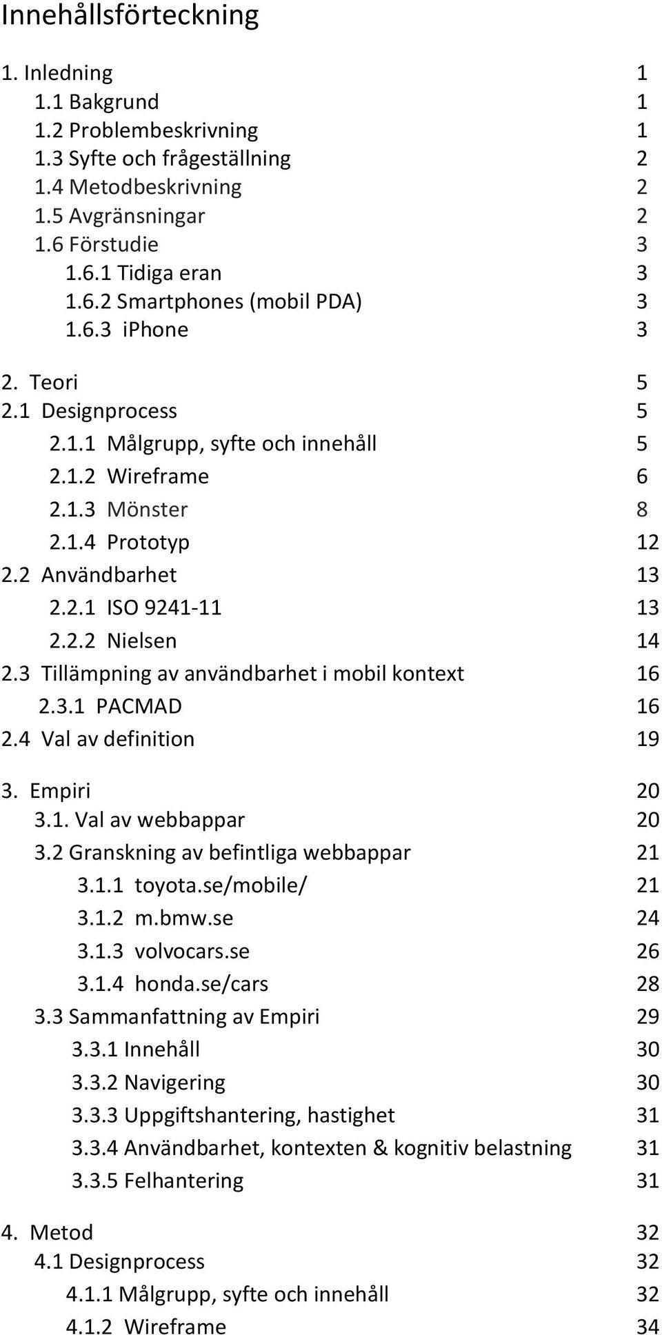 3 Tillämpning av användbarhet i mobil ontext 16 2.3.1 PACMAD 16 2.4 Val av definition 19 3. Empiri 20 3.1. Val av webbappar 20 3.2 Gransning av befintliga webbappar 21 3.1.1 toyota.se/mobile/ 21 3.1.2 m.