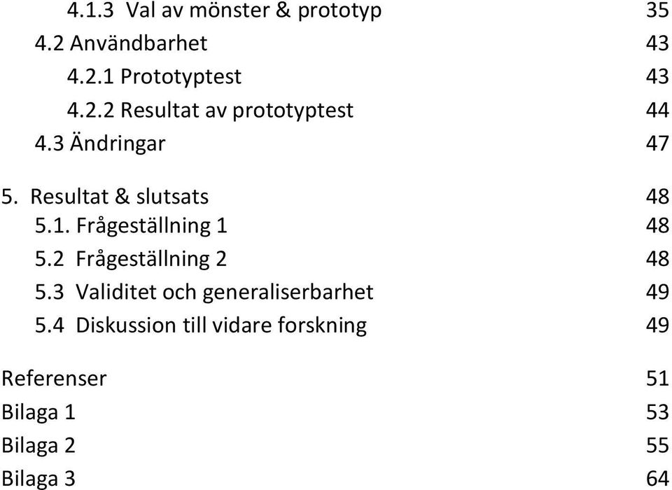 2 Frågeställning 2 48 5.3 Validitet och generaliserbarhet 49 5.