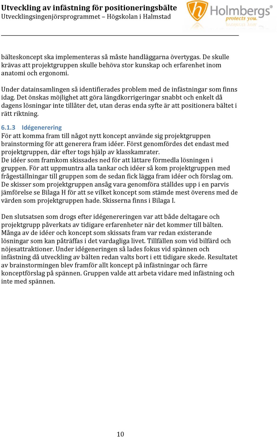 Det önskas möjlighet att göra längdkorrigeringar snabbt och enkelt då dagens lösningar inte tillåter det, utan deras enda syfte är att positionera bältet i rätt riktning. 6.1.