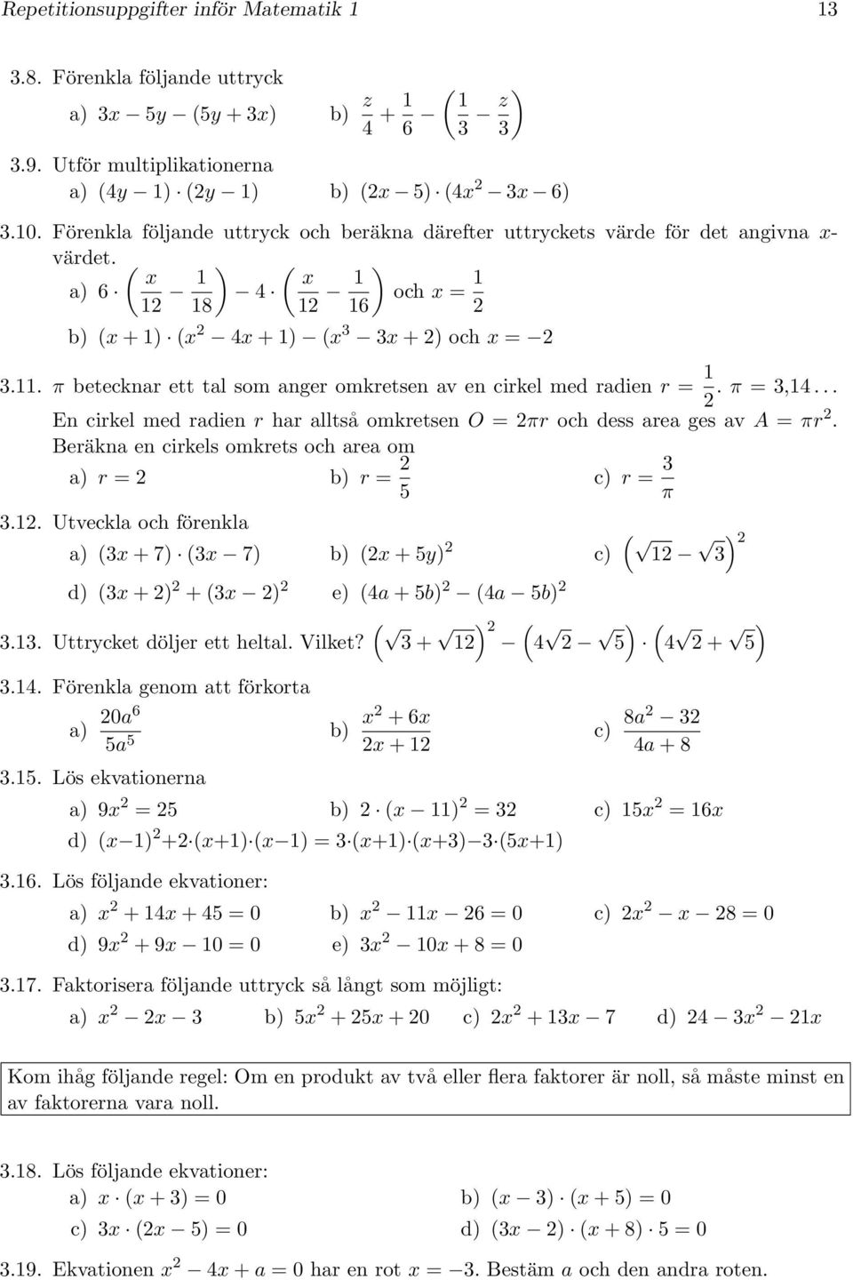 . π betecknar ett tal som anger omkretsen av en cirkel med radien r =. π =,4... En cirkel med radien r har alltså omkretsen O = πr och dess area ges av A = πr.