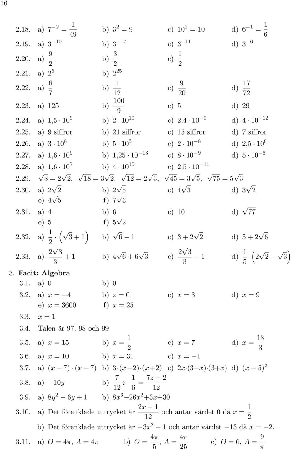 . a) 0 b) 0.. a) x = 4 b) z = 0 x = d) x = e) x = 600 f) x =.. x =.4. Talen är 7, 8 och.. a) x = b) x = x = 7 d) x =.6. a) x = 0 b) x = x =.7. a) (x 7) (x + 7) b) (x ) (x+) x ( x) (+x) d) (x ) 7.8. a) 0y b) z 6 = 7z.