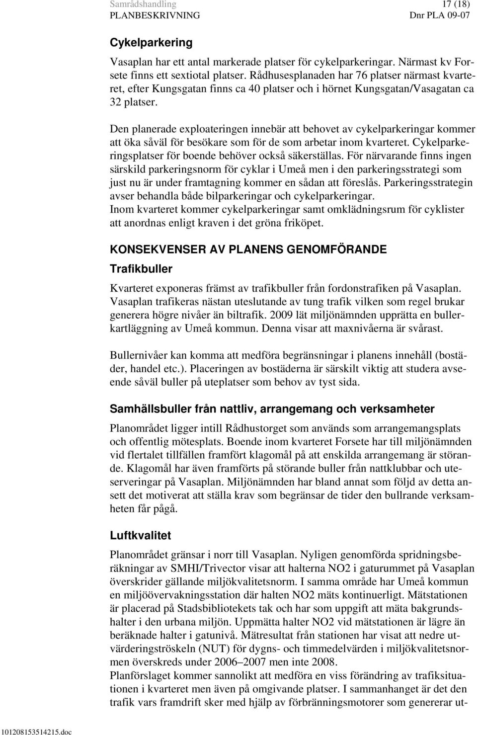 Den planerade exploateringen innebär att behovet av cykelparkeringar kommer att öka såväl för besökare som för de som arbetar inom kvarteret.