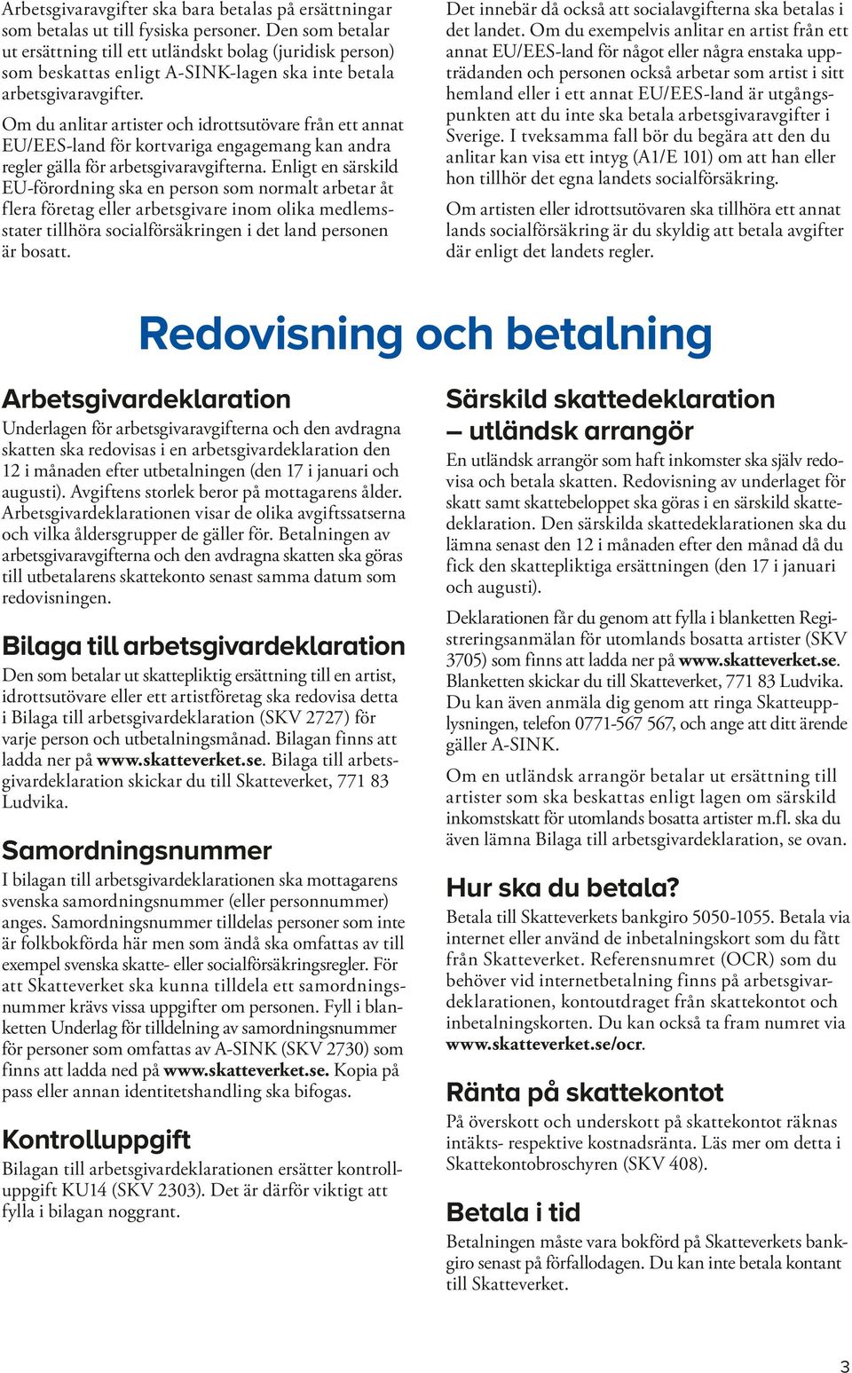 Om du anlitar artister och idrottsutövare från ett annat EU/EES-land för kortvariga engagemang kan andra regler gälla för arbetsgivaravgifterna.