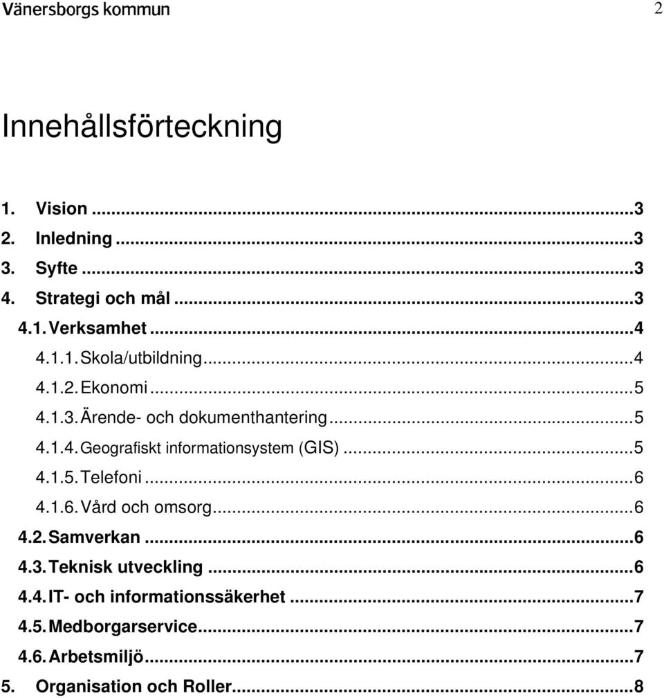 ..5 4.1.5. Telefoni...6 4.1.6. Vård och omsorg...6 4.2. Samverkan...6 4.3. Teknisk utveckling...6 4.4. IT- och informationssäkerhet.