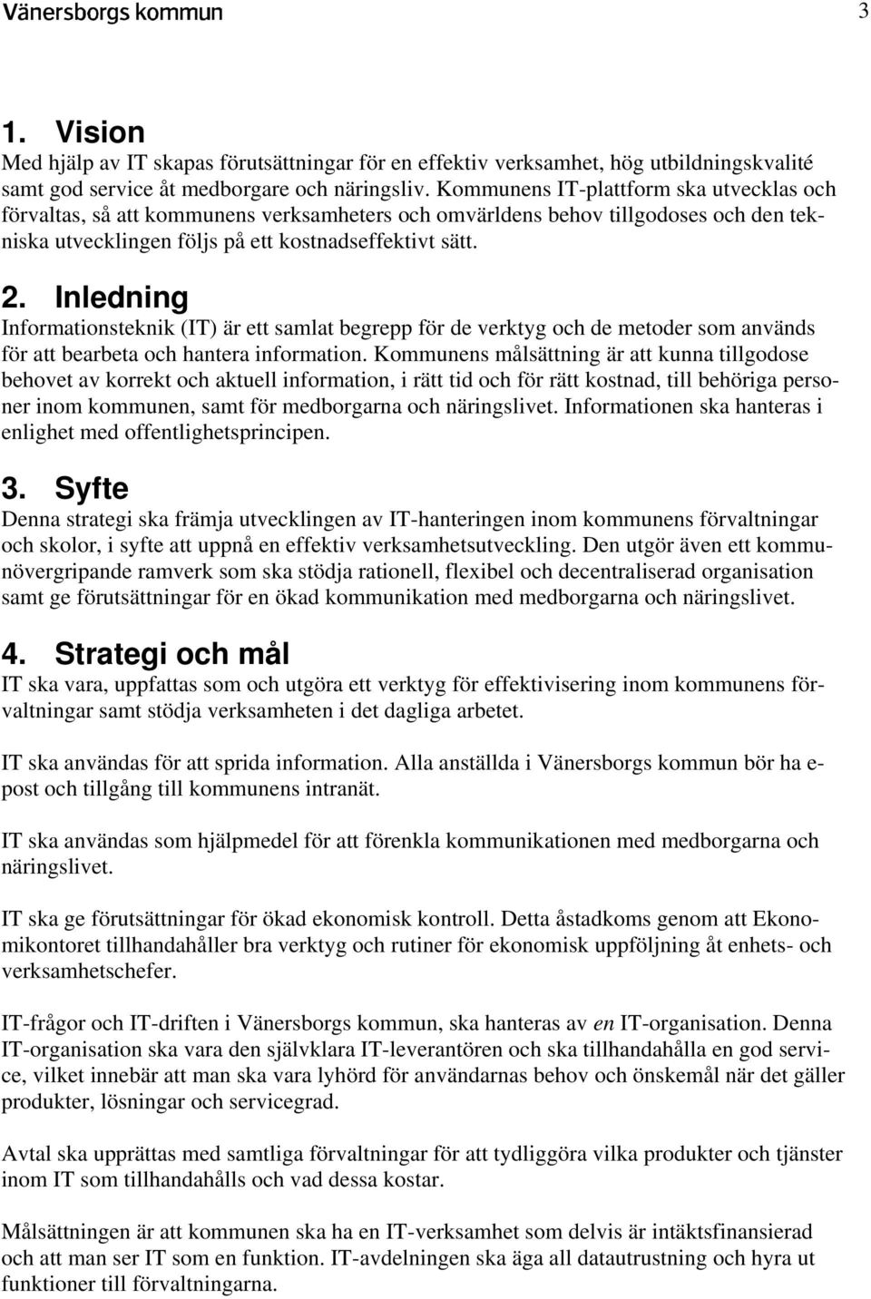 Inledning Informationsteknik (IT) är ett samlat begrepp för de verktyg och de metoder som används för att bearbeta och hantera information.