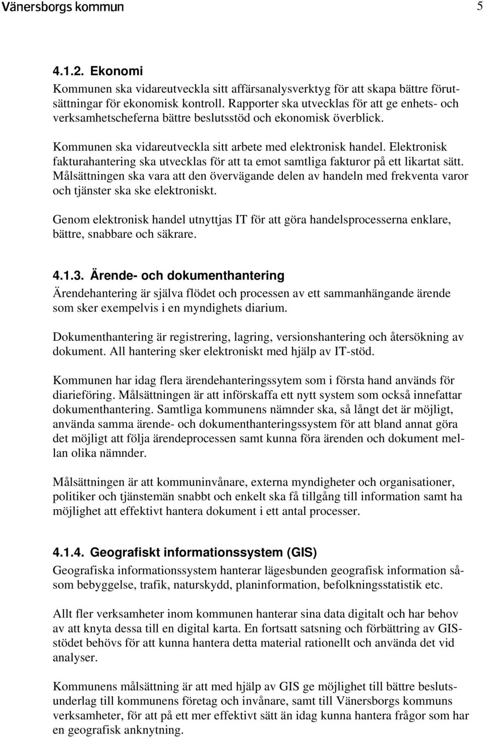 Elektronisk fakturahantering ska utvecklas för att ta emot samtliga fakturor på ett likartat sätt.