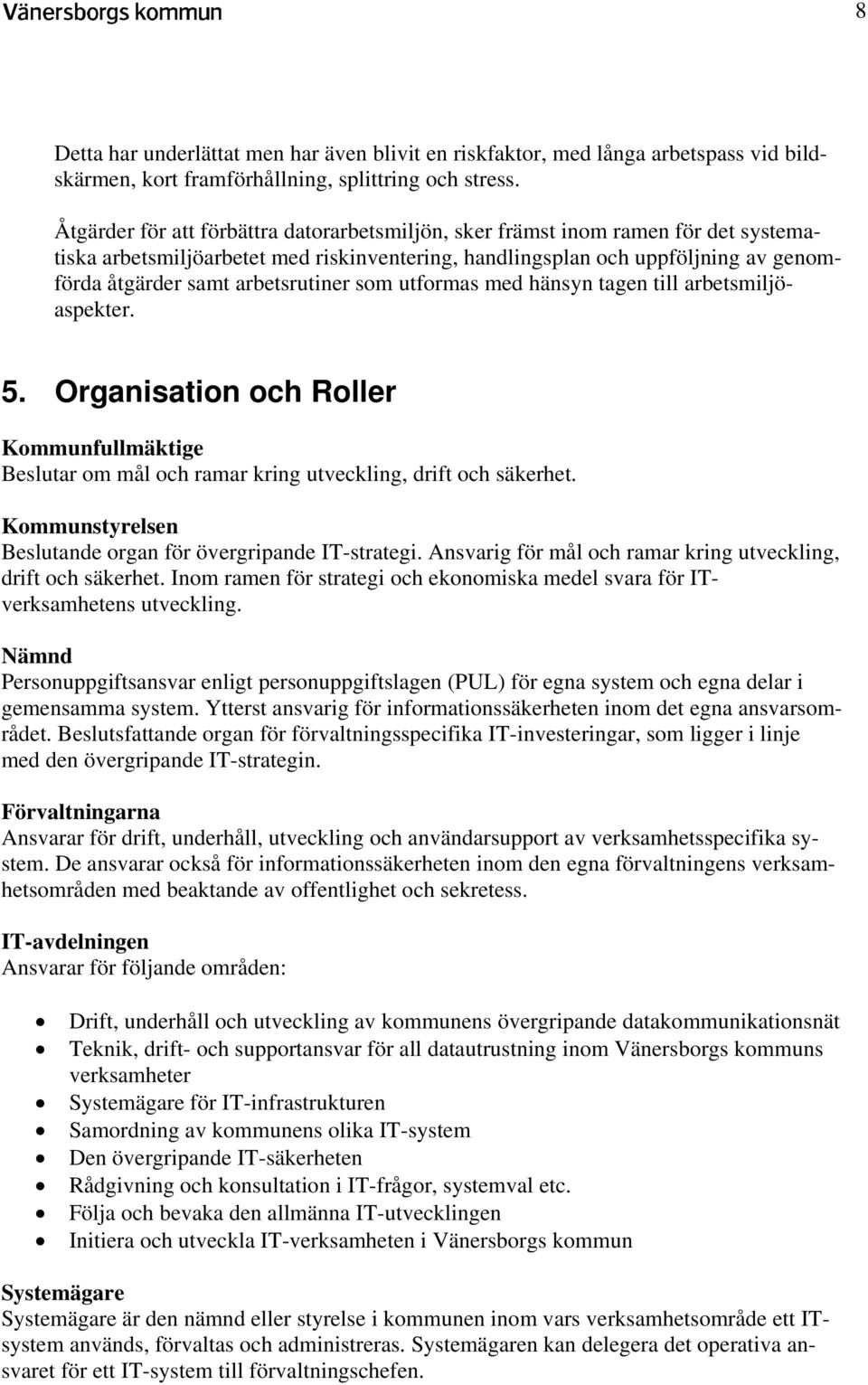 arbetsrutiner som utformas med hänsyn tagen till arbetsmiljöaspekter. 5. Organisation och Roller Kommunfullmäktige Beslutar om mål och ramar kring utveckling, drift och säkerhet.