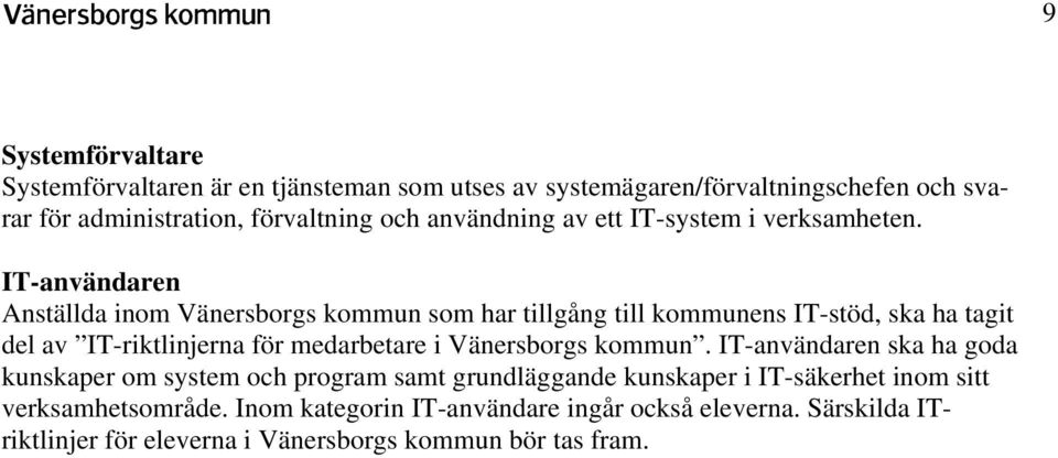 IT-användaren Anställda inom Vänersborgs kommun som har tillgång till kommunens IT-stöd, ska ha tagit del av IT-riktlinjerna för medarbetare i