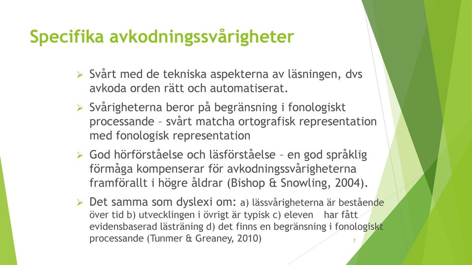 läsförståelse en god språklig förmåga kompenserar för avkodningssvårigheterna framförallt i högre åldrar (Bishop & Snowling, 2004).