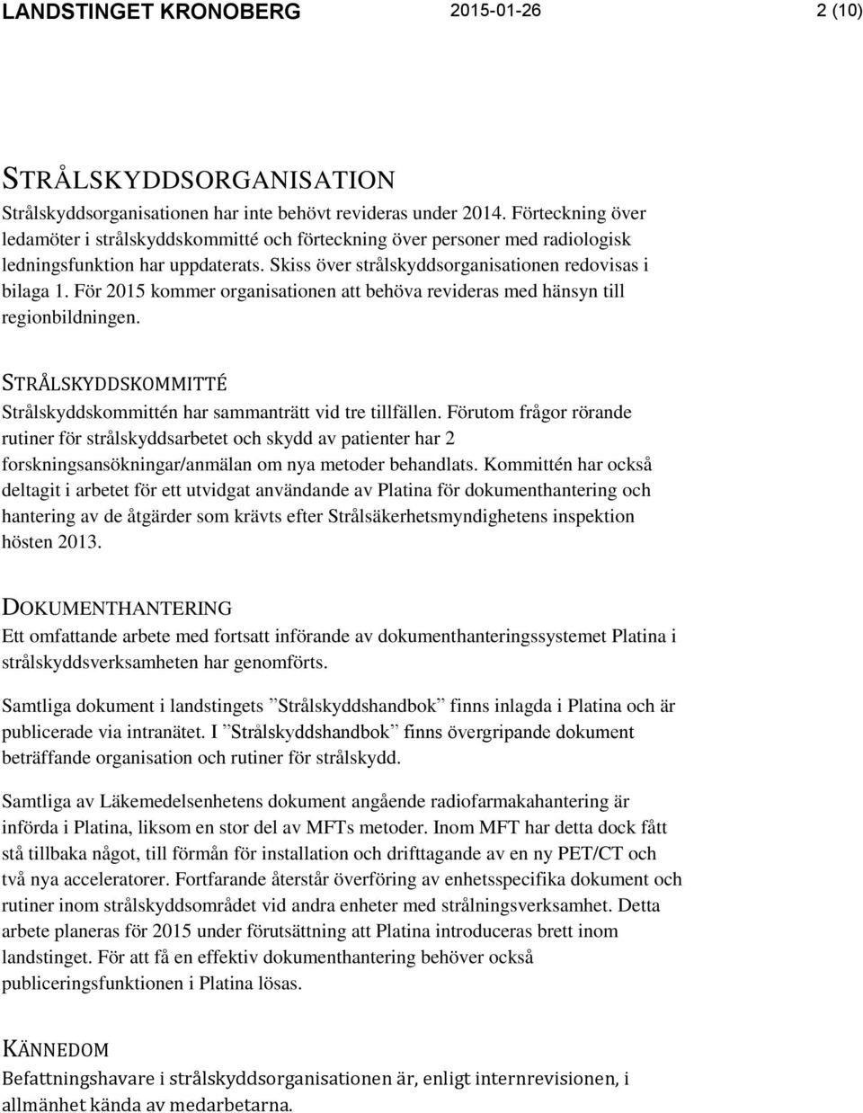 För 2015 kommer organisationen att behöva revideras med hänsyn till regionbildningen. STRÅLSKYDDSKOMMITTÉ Strålskyddskommittén har sammanträtt vid tre tillfällen.