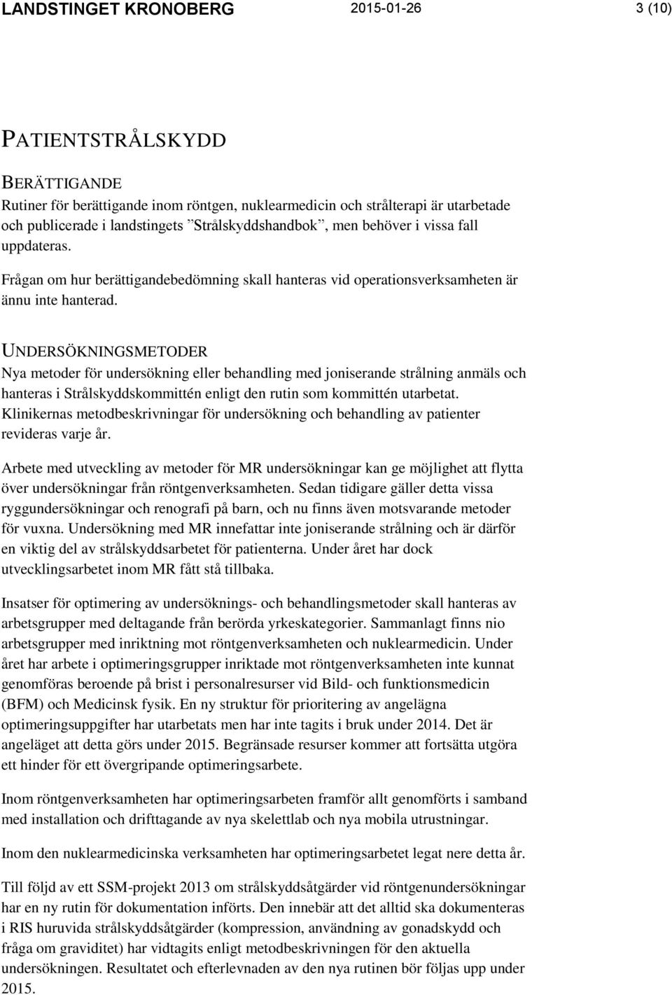 UNDERSÖKNINGSMETODER Nya metoder för undersökning eller behandling med joniserande strålning anmäls och hanteras i Strålskyddskommittén enligt den rutin som kommittén utarbetat.