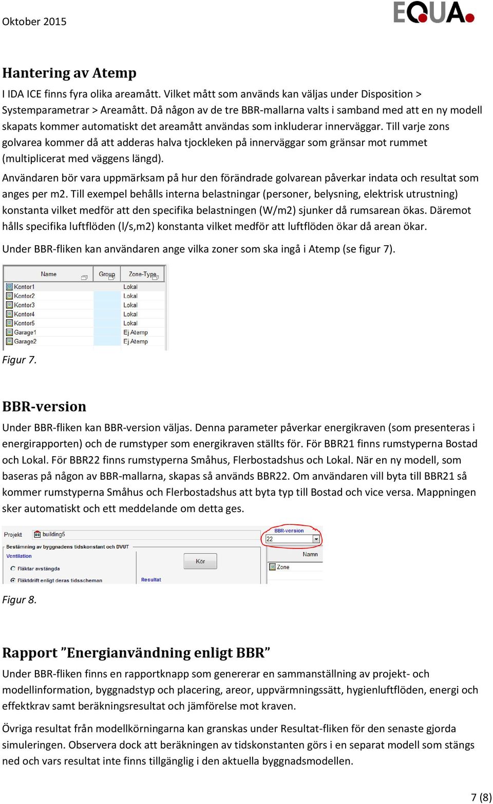 Till varje zons golvarea kommer då att adderas halva tjockleken på innerväggar som gränsar mot rummet (multiplicerat med väggens längd).