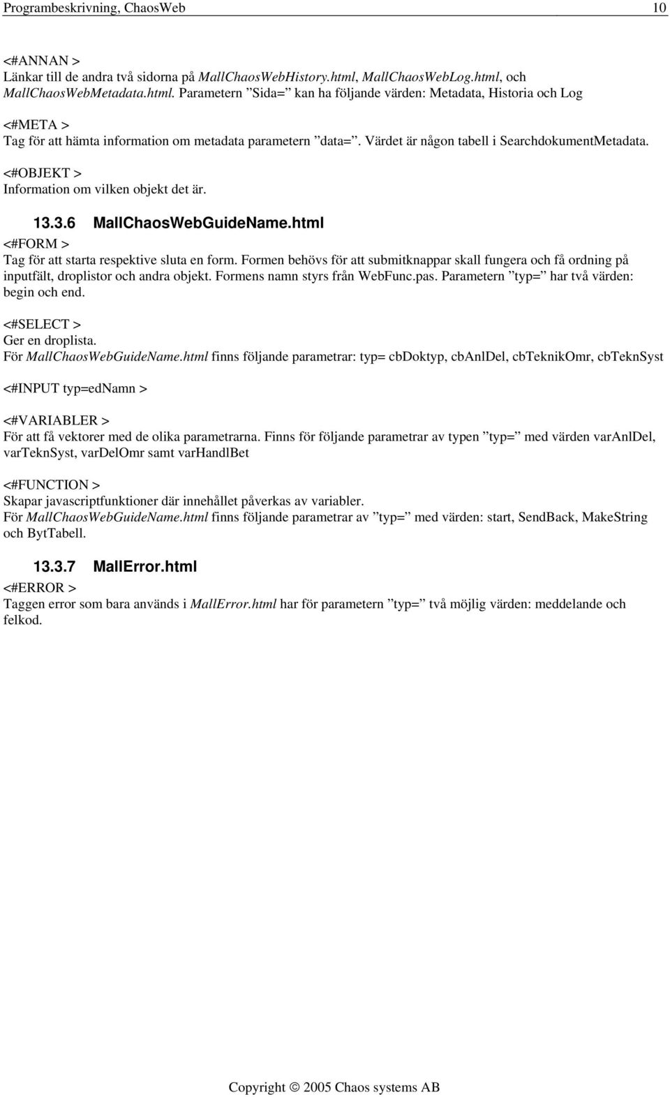 Värdet är någon tabell i SearchdokumentMetadata. <#OBJEKT > Information om vilken objekt det är. 13.3.6 MallChaosWebGuideName.html <#FORM > Tag för att starta respektive sluta en form.