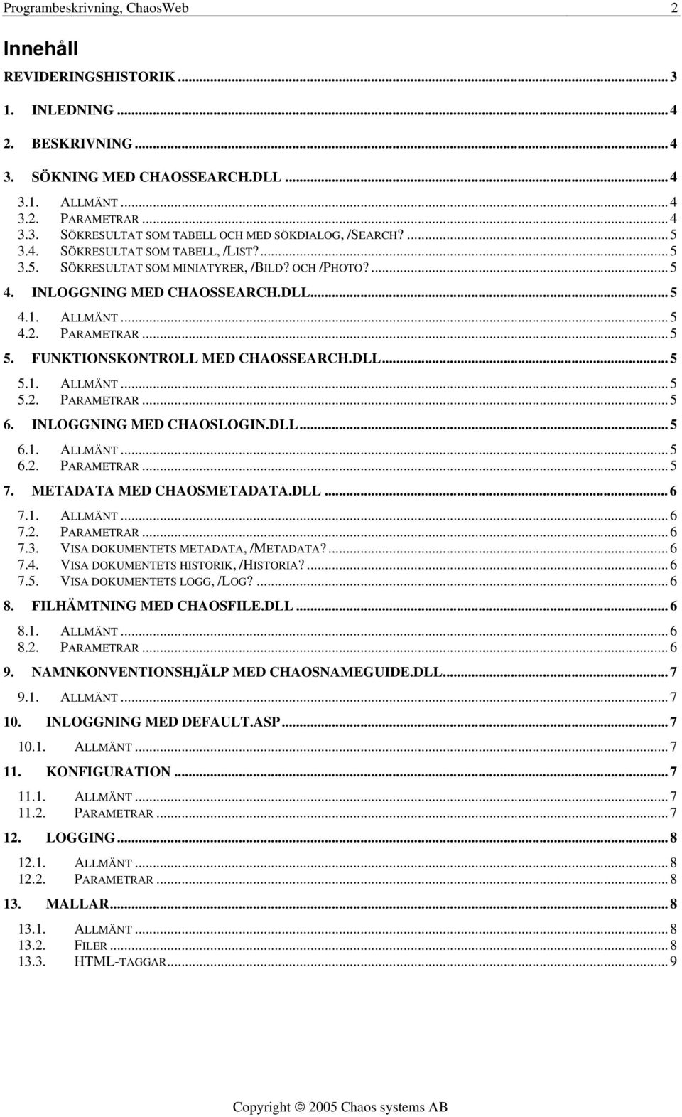 FUNKTIONSKONTROLL MED CHAOSSEARCH.DLL... 5 5.1. ALLMÄNT... 5 5.2. PARAMETRAR... 5 6. INLOGGNING MED CHAOSLOGIN.DLL... 5 6.1. ALLMÄNT... 5 6.2. PARAMETRAR... 5 7. METADATA MED CHAOSMETADATA.DLL... 6 7.