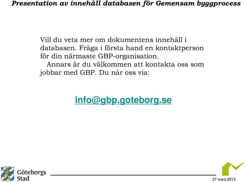 Fråga i första hand en kontaktperson för din närmaste GBP-organisation.