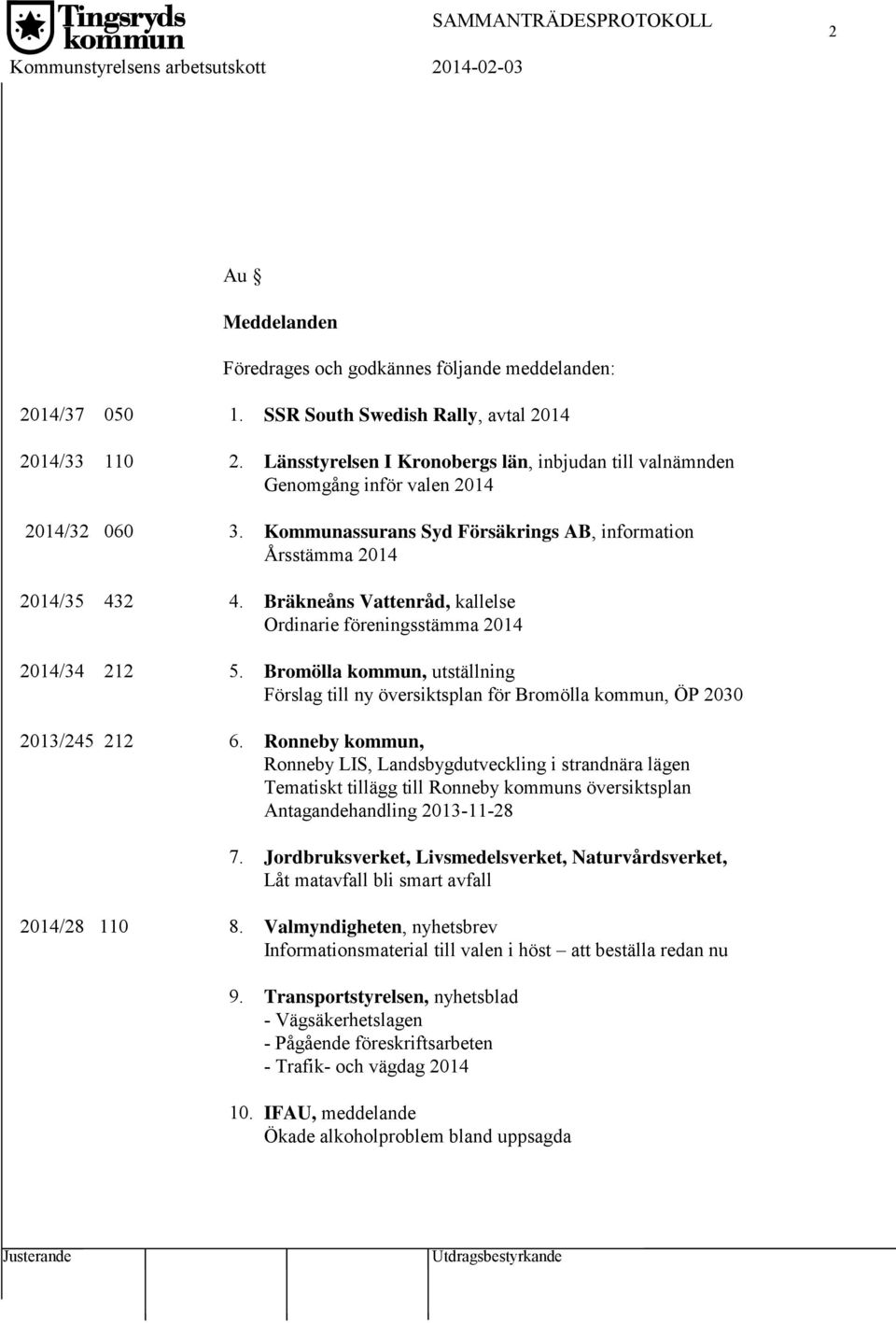 Bräkneåns Vattenråd, kallelse Ordinarie föreningsstämma 2014 2014/34 212 5. Bromölla kommun, utställning Förslag till ny översiktsplan för Bromölla kommun, ÖP 2030 2013/245 212 6.