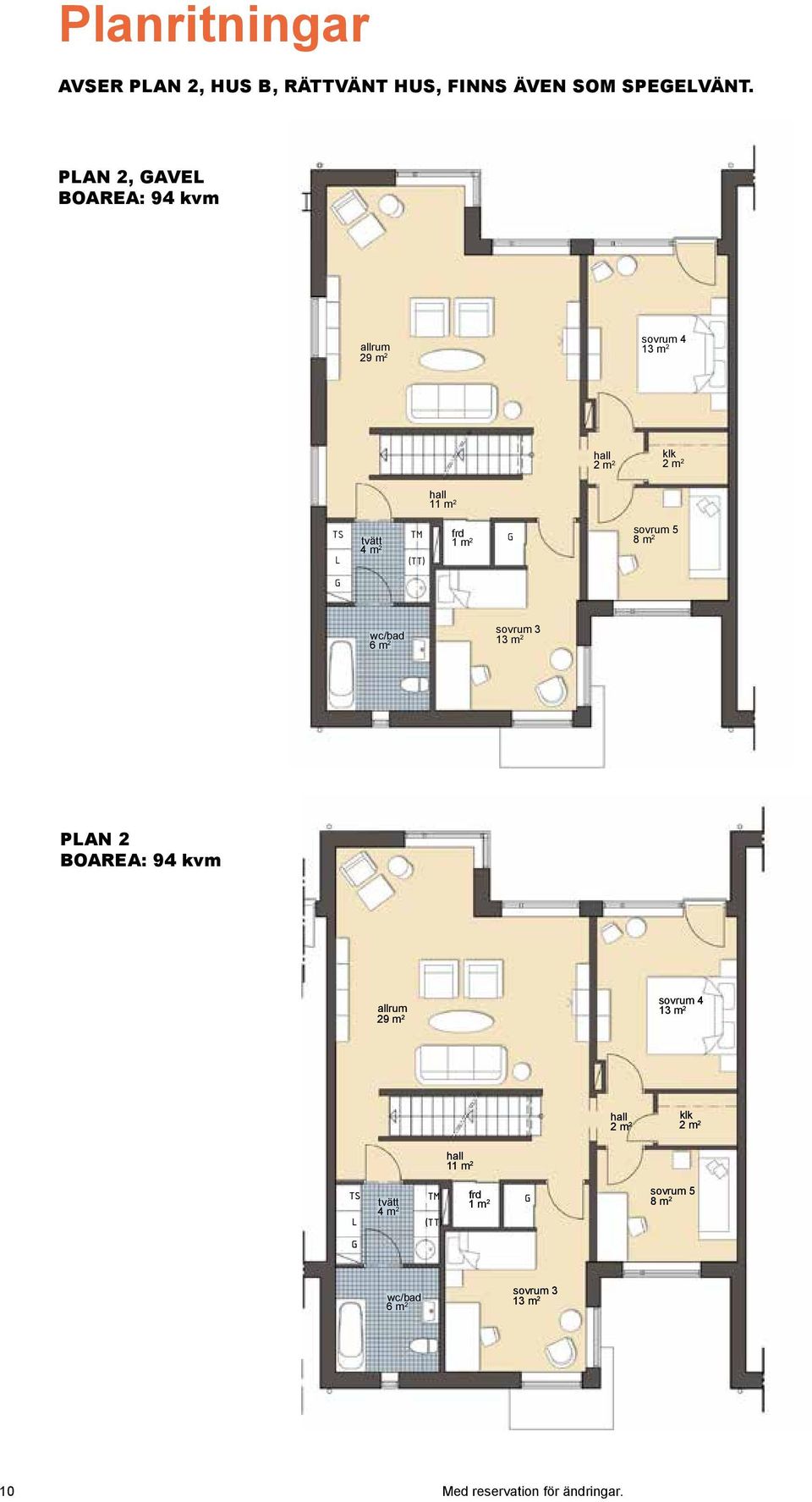 sovrum 5 8 m 2 presentation sid 14(54) = arderob wc/bad 6 m 2 sovrum 3 13 m 2 = inneskåp = amin, möjlig placering PAN 2 BOAREA: 94 kvm plan 2 (gavel) B - rättvänt hus ÖRARIN: = äd =