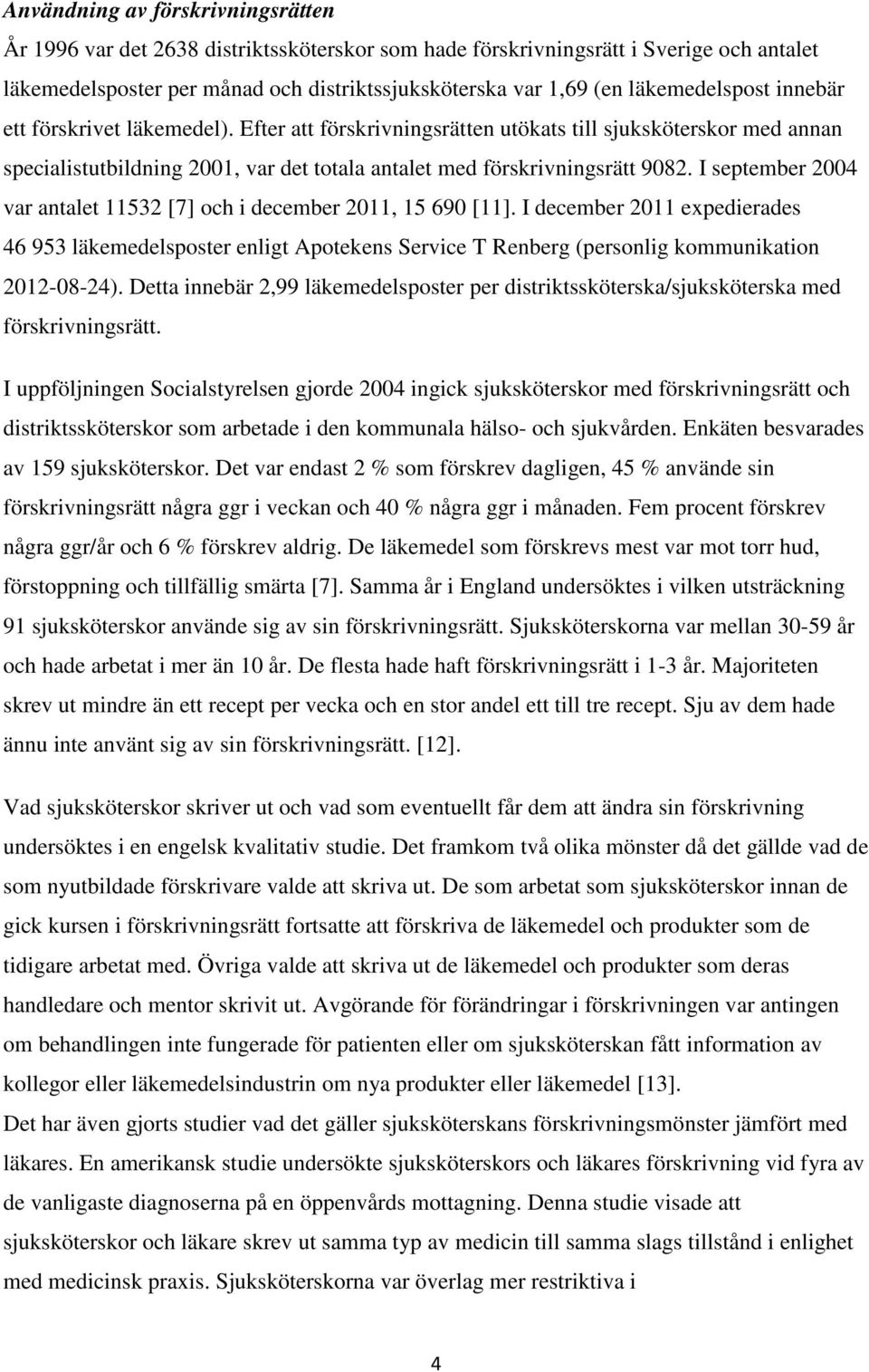 I september 2004 var antalet 11532 [7] och i december 2011, 15 690 [11]. I december 2011 expedierades 46 953 läkemedelsposter enligt Apotekens Service T Renberg (personlig kommunikation 2012-08-24).