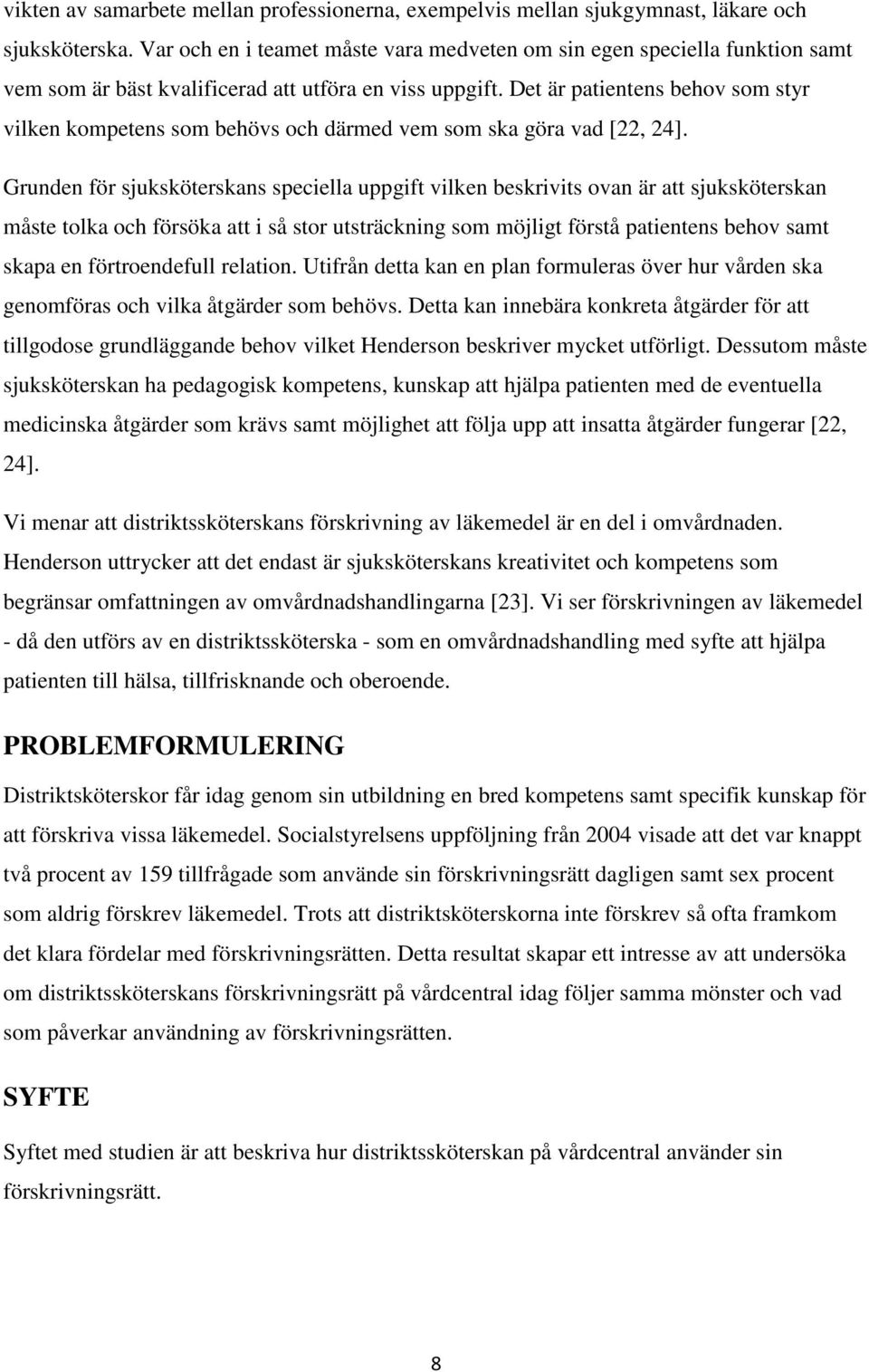 Det är patientens behov som styr vilken kompetens som behövs och därmed vem som ska göra vad [22, 24].