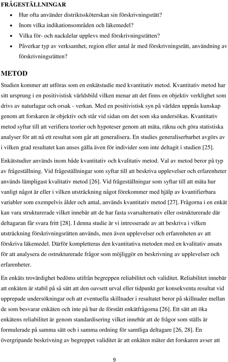 Kvantitativ metod har sitt ursprung i en positivistisk världsbild vilken menar att det finns en objektiv verklighet som drivs av naturlagar och orsak - verkan.
