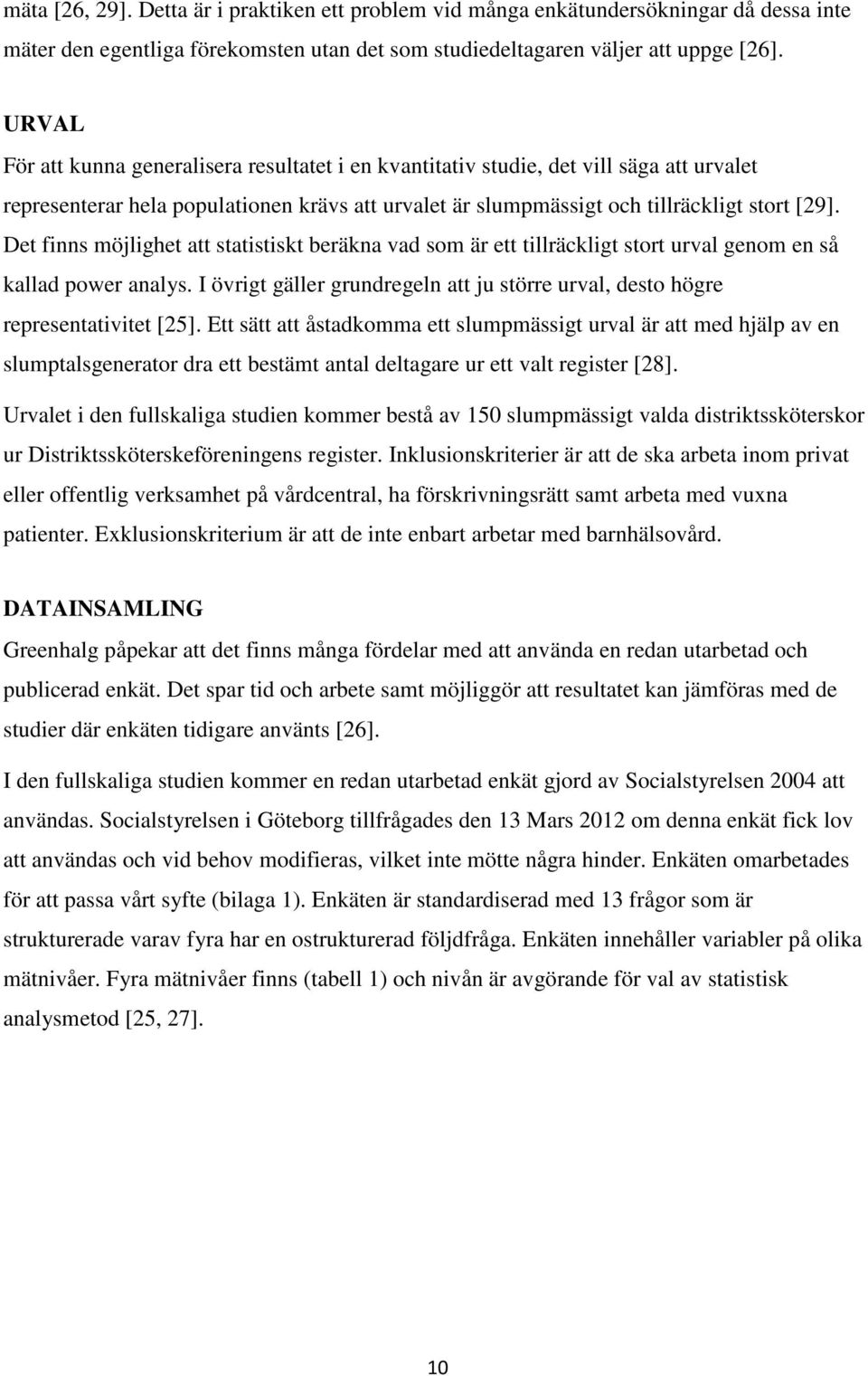 Det finns möjlighet att statistiskt beräkna vad som är ett tillräckligt stort urval genom en så kallad power analys.