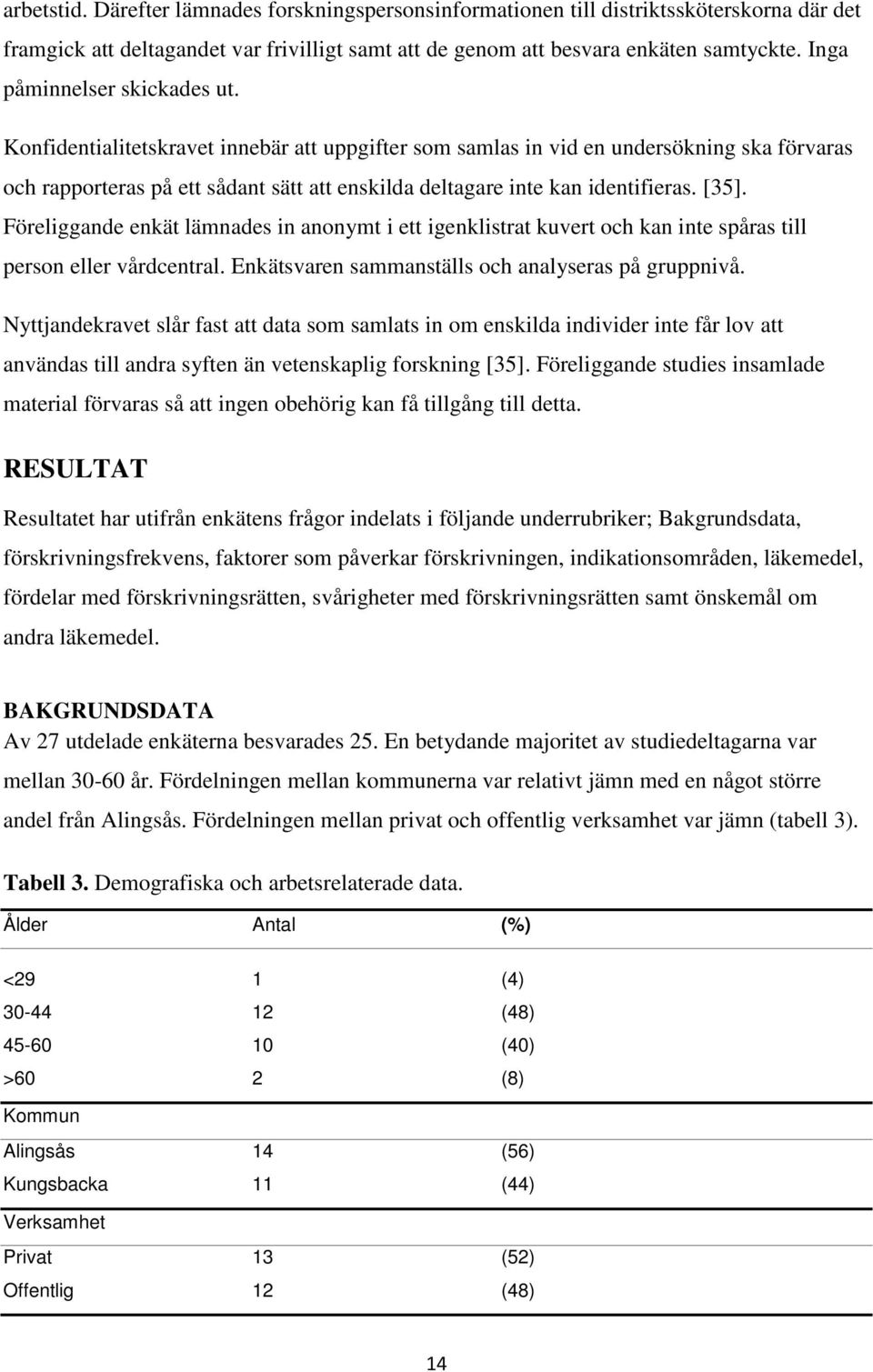 Konfidentialitetskravet innebär att uppgifter som samlas in vid en undersökning ska förvaras och rapporteras på ett sådant sätt att enskilda deltagare inte kan identifieras. [35].