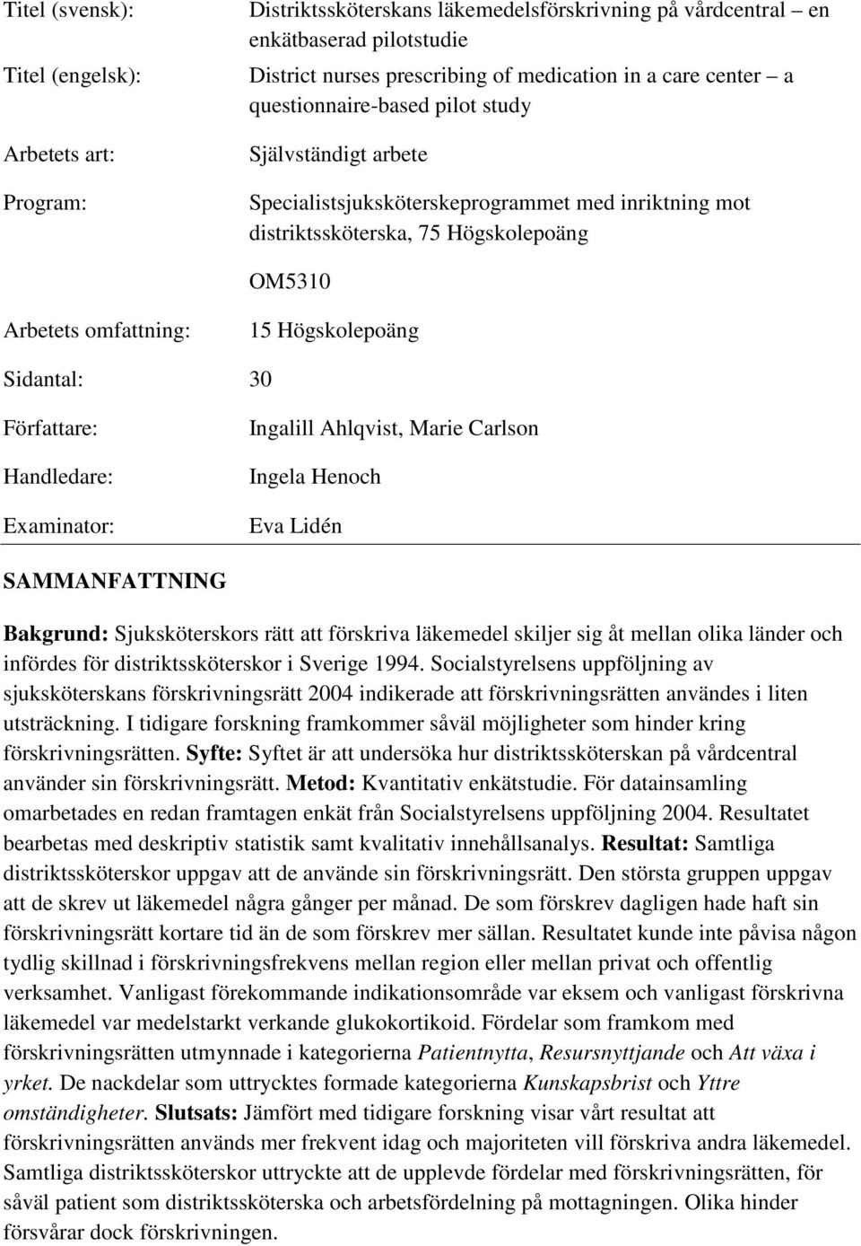 Sidantal: 30 Författare: Handledare: Examinator: Ingalill Ahlqvist, Marie Carlson Ingela Henoch Eva Lidén SAMMANFATTNING Bakgrund: Sjuksköterskors rätt att förskriva läkemedel skiljer sig åt mellan