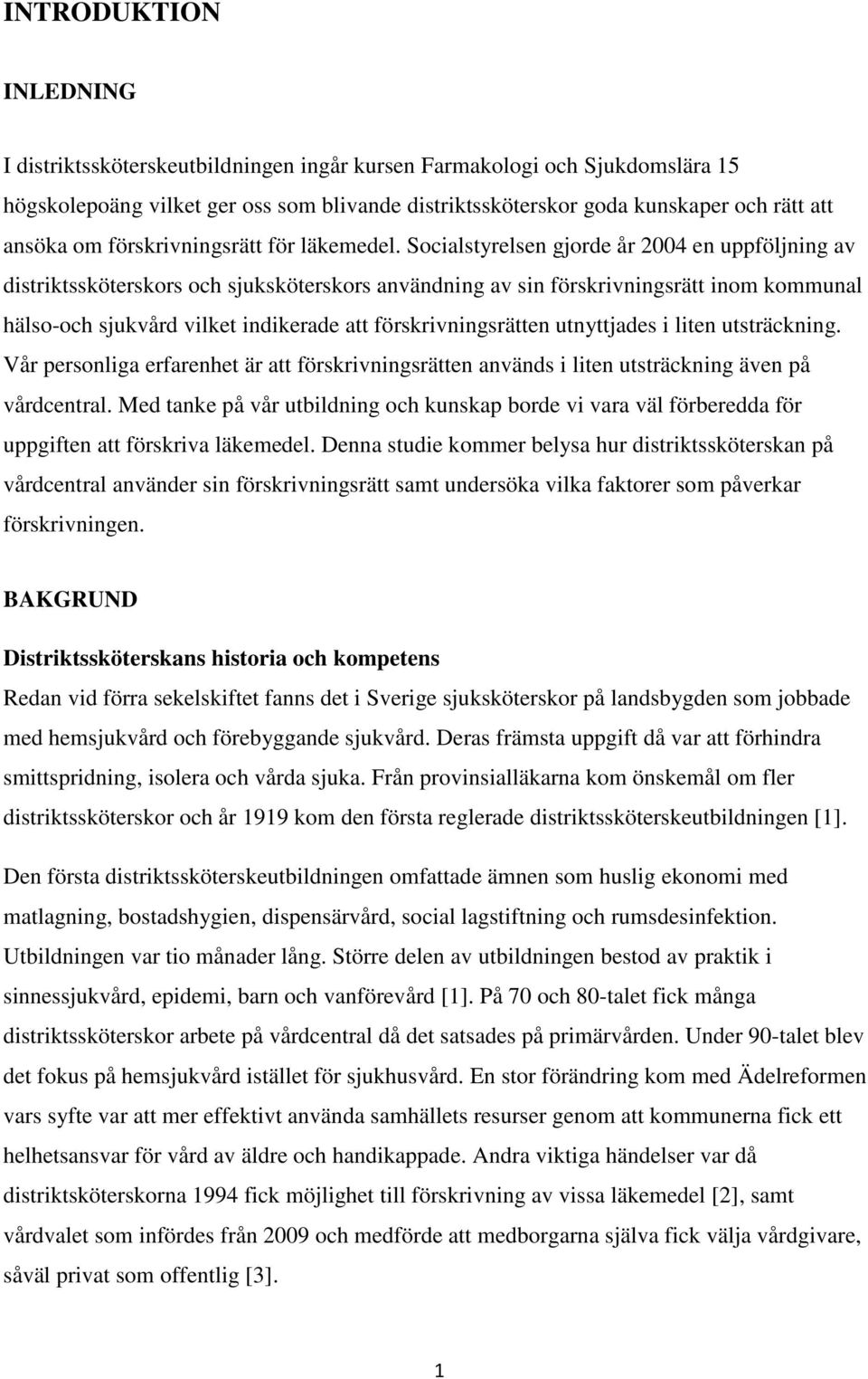 Socialstyrelsen gjorde år 2004 en uppföljning av distriktssköterskors och sjuksköterskors användning av sin förskrivningsrätt inom kommunal hälso-och sjukvård vilket indikerade att