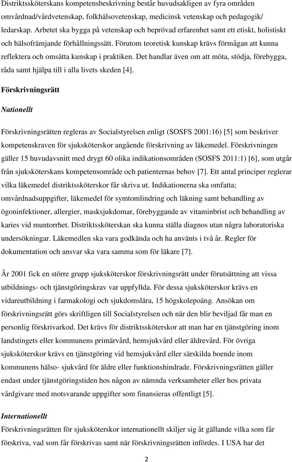 Förutom teoretisk kunskap krävs förmågan att kunna reflektera och omsätta kunskap i praktiken. Det handlar även om att möta, stödja, förebygga, råda samt hjälpa till i alla livets skeden [4].