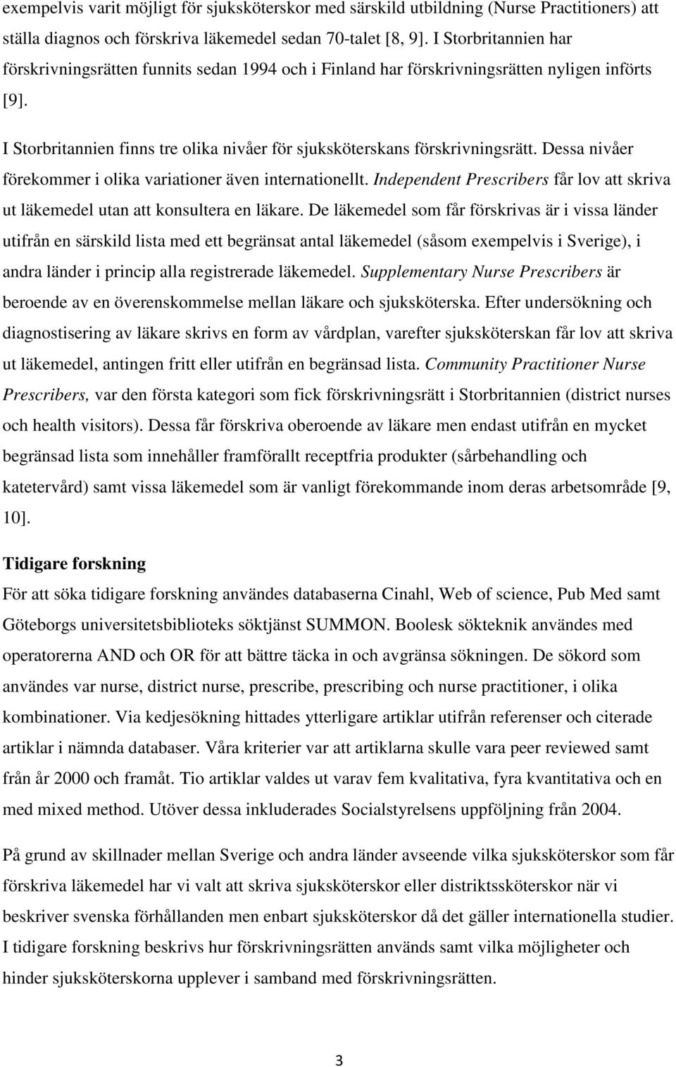 Dessa nivåer förekommer i olika variationer även internationellt. Independent Prescribers får lov att skriva ut läkemedel utan att konsultera en läkare.