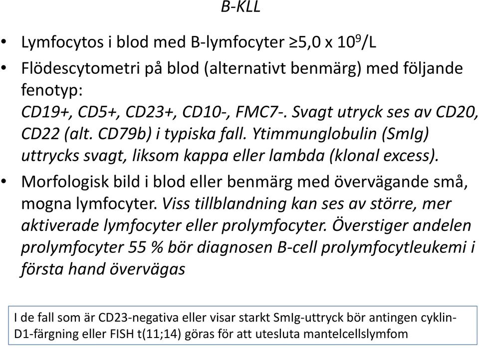 Morfologisk bild i blod eller benmärg med övervägande små, mogna lymfocyter. y Viss tillblandning kan ses av större, mer aktiverade lymfocyter eller prolymfocyter.