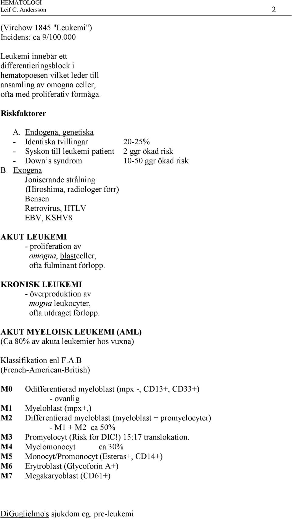 Endogena, genetiska - Identiska tvillingar 20-25% - Syskon till leukemi patient 2 ggr ökad risk - Down s syndrom 10-50 ggr ökad risk B.