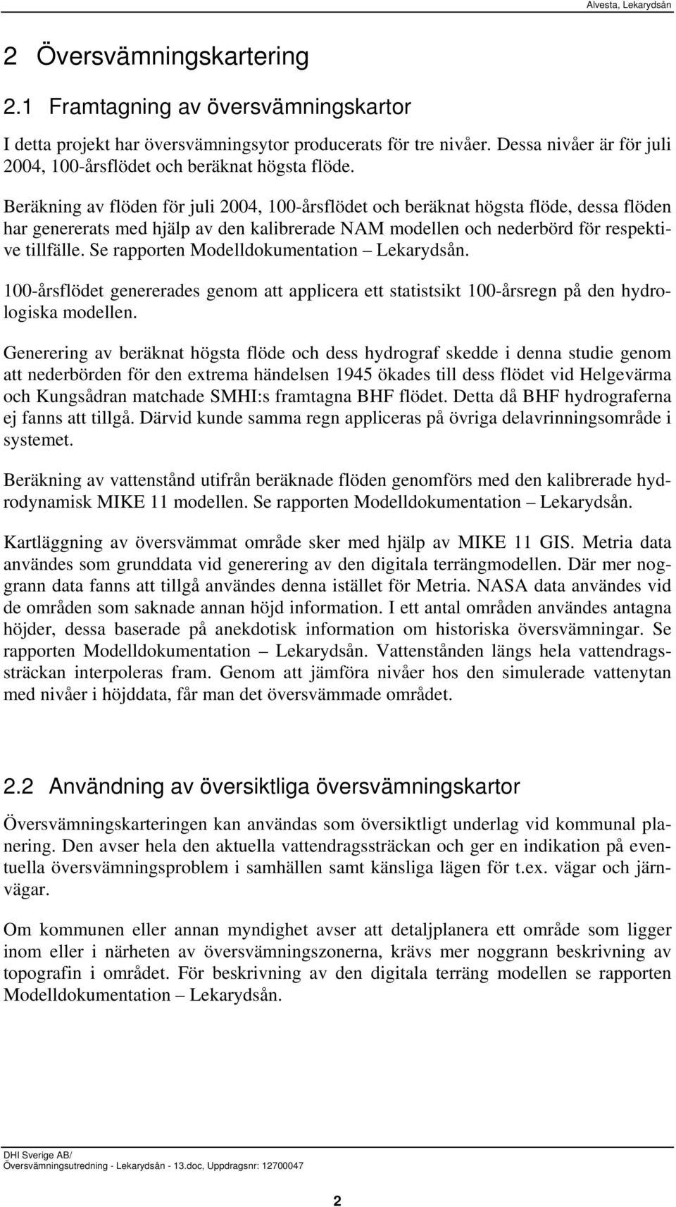 Beräkning av flöden för juli, 100-årsflödet och beräknat högsta flöde, dessa flöden har genererats med hjälp av den kalibrerade NAM modellen och nederbörd för respektive tillfälle.