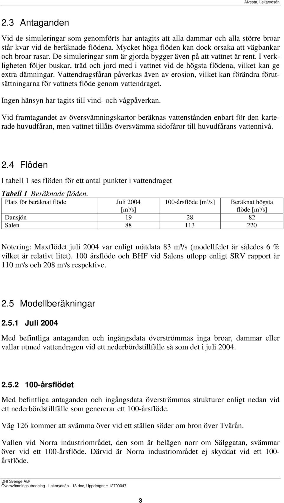 I verkligheten följer buskar, träd och jord med i vattnet vid de högsta flödena, vilket kan ge extra dämningar.