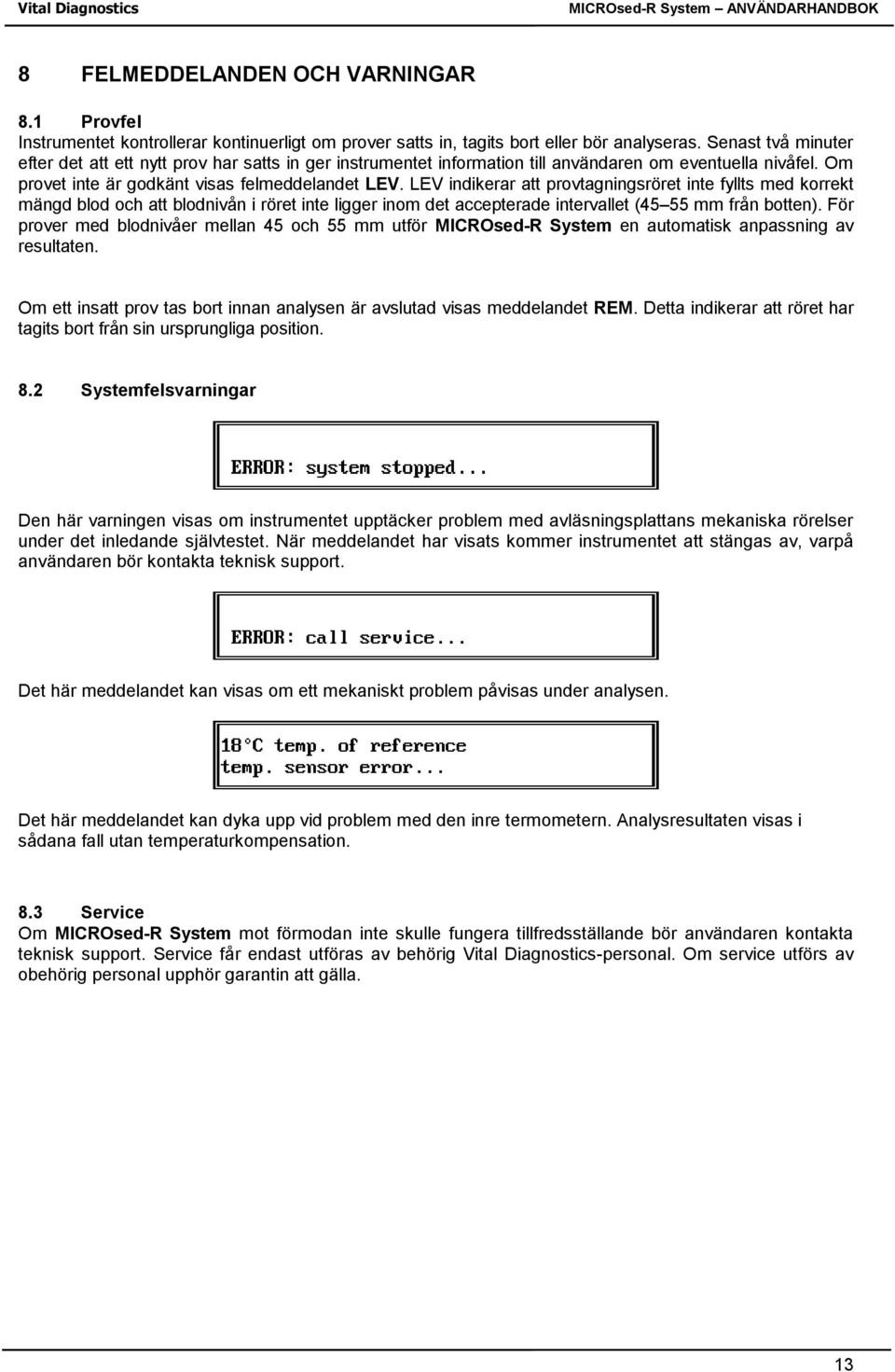 LEV indikerar att provtagningsröret inte fyllts med korrekt mängd blod och att blodnivån i röret inte ligger inom det accepterade intervallet (45 55 mm från botten).