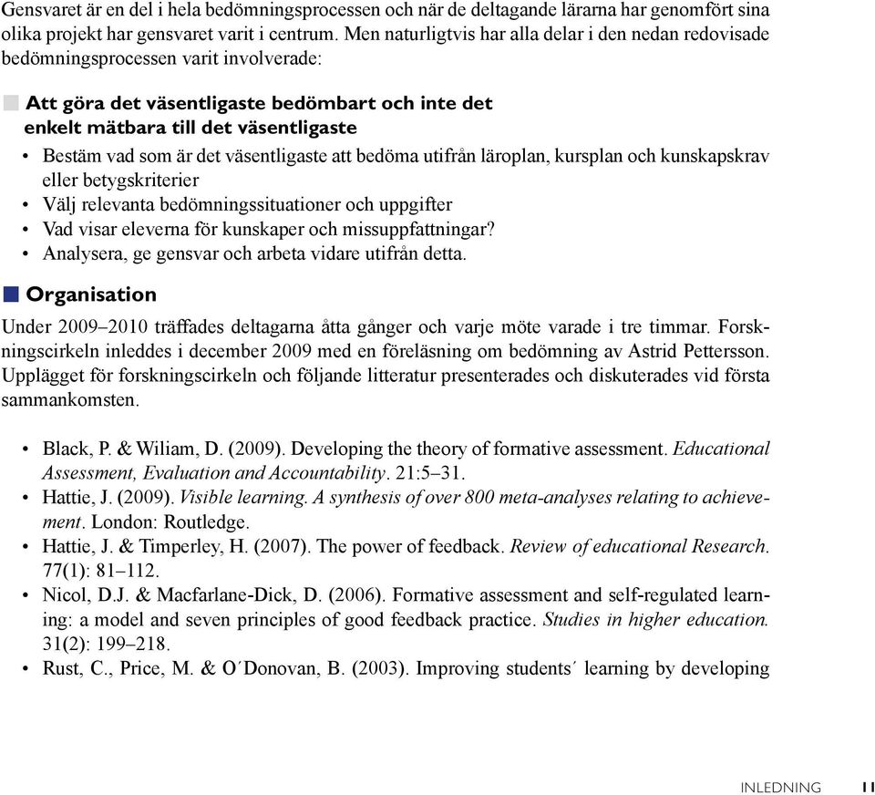 det väsentligaste att bedöma utifrån läroplan, kursplan och kunskapskrav eller betygskriterier Välj relevanta bedömningssituationer och uppgifter Vad visar eleverna för kunskaper och