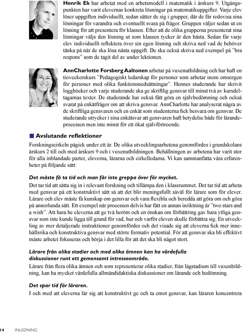 Gruppen väljer sedan ut en lösning för att presentera för klassen. Efter att de olika grupperna presenterat sina lösningar väljs den lösning ut som klassen tycker är den bästa.