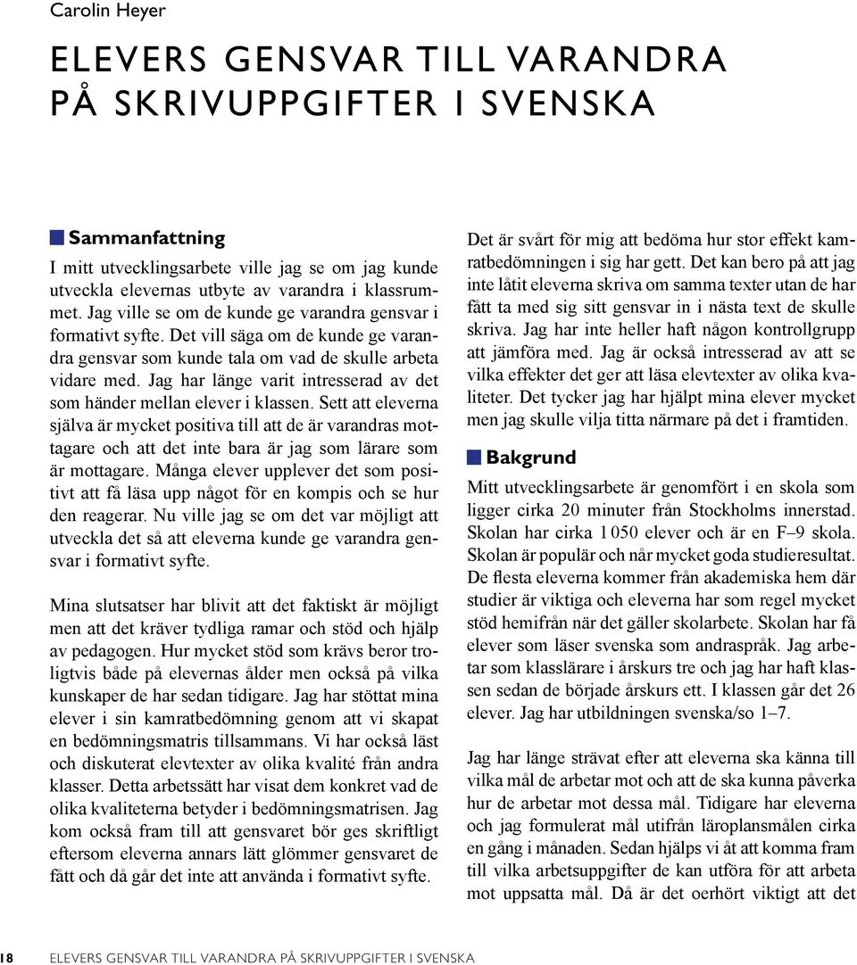 Jag har länge varit intresserad av det som händer mellan elever i klassen.