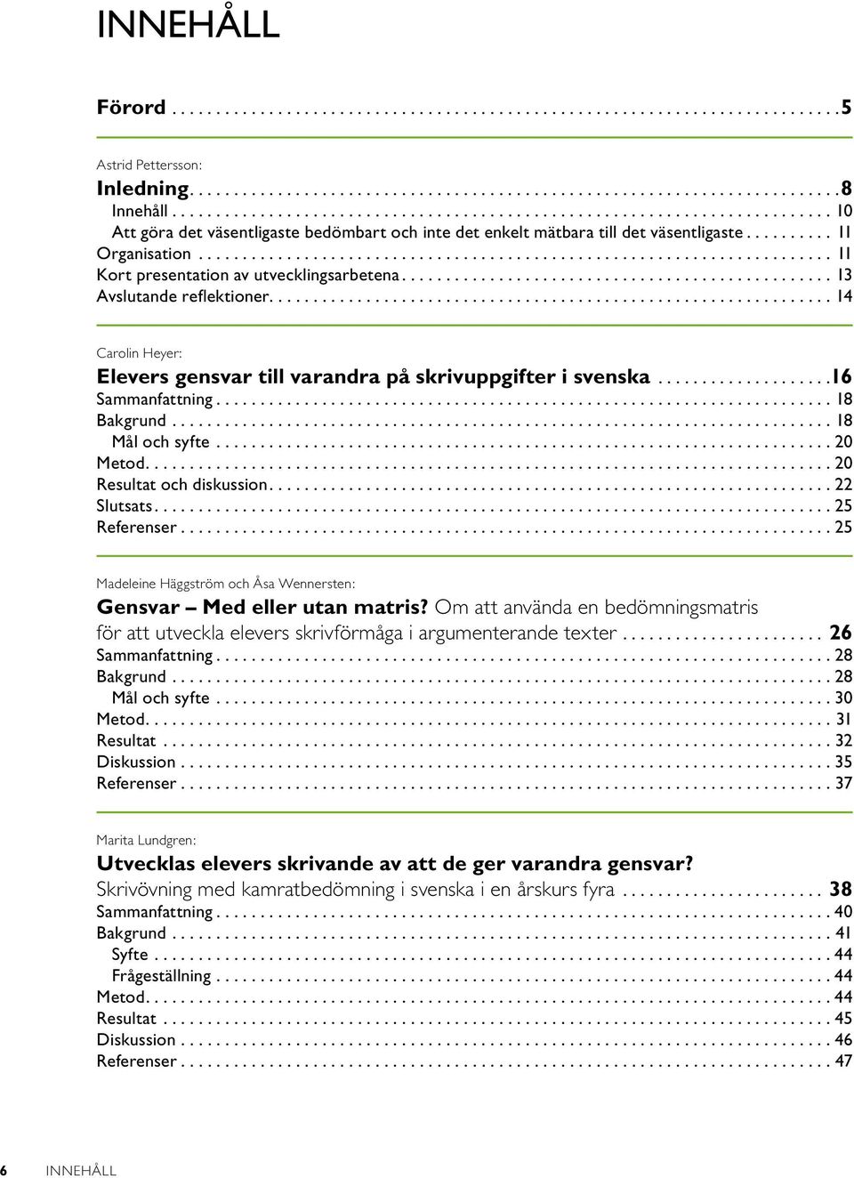 ....................................................................... 11 Kort presentation av utvecklingsarbetena................................................. 13 Avslutande reflektioner.