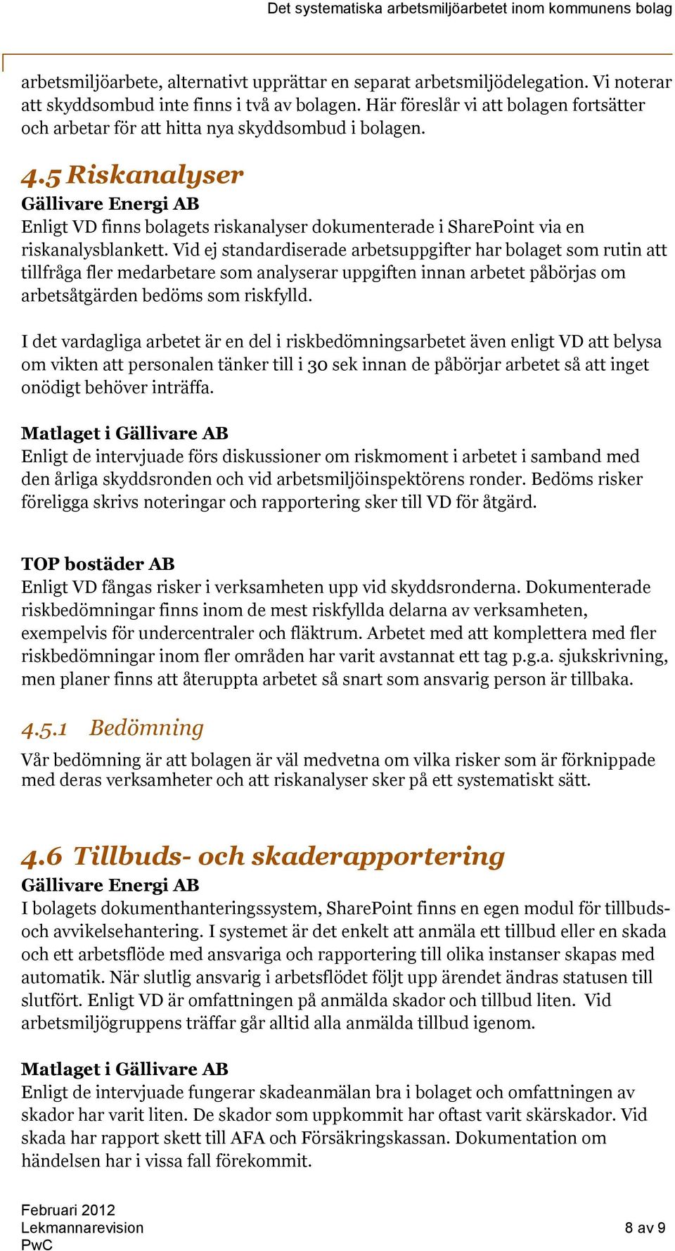 5 Riskanalyser Gällivare Energi AB Enligt VD finns bolagets riskanalyser dokumenterade i SharePoint via en riskanalysblankett.