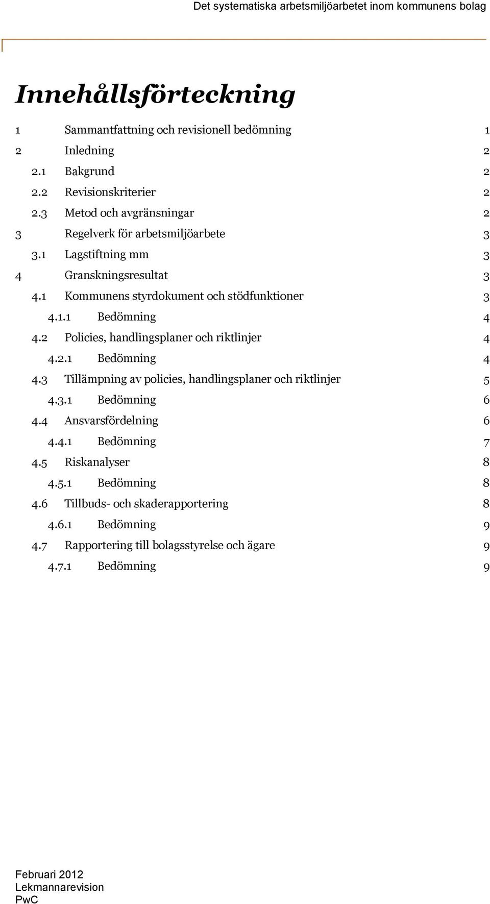 2 Policies, handlingsplaner och riktlinjer 4 4.2.1 Bedömning 4 4.3 Tillämpning av policies, handlingsplaner och riktlinjer 5 4.3.1 Bedömning 6 4.