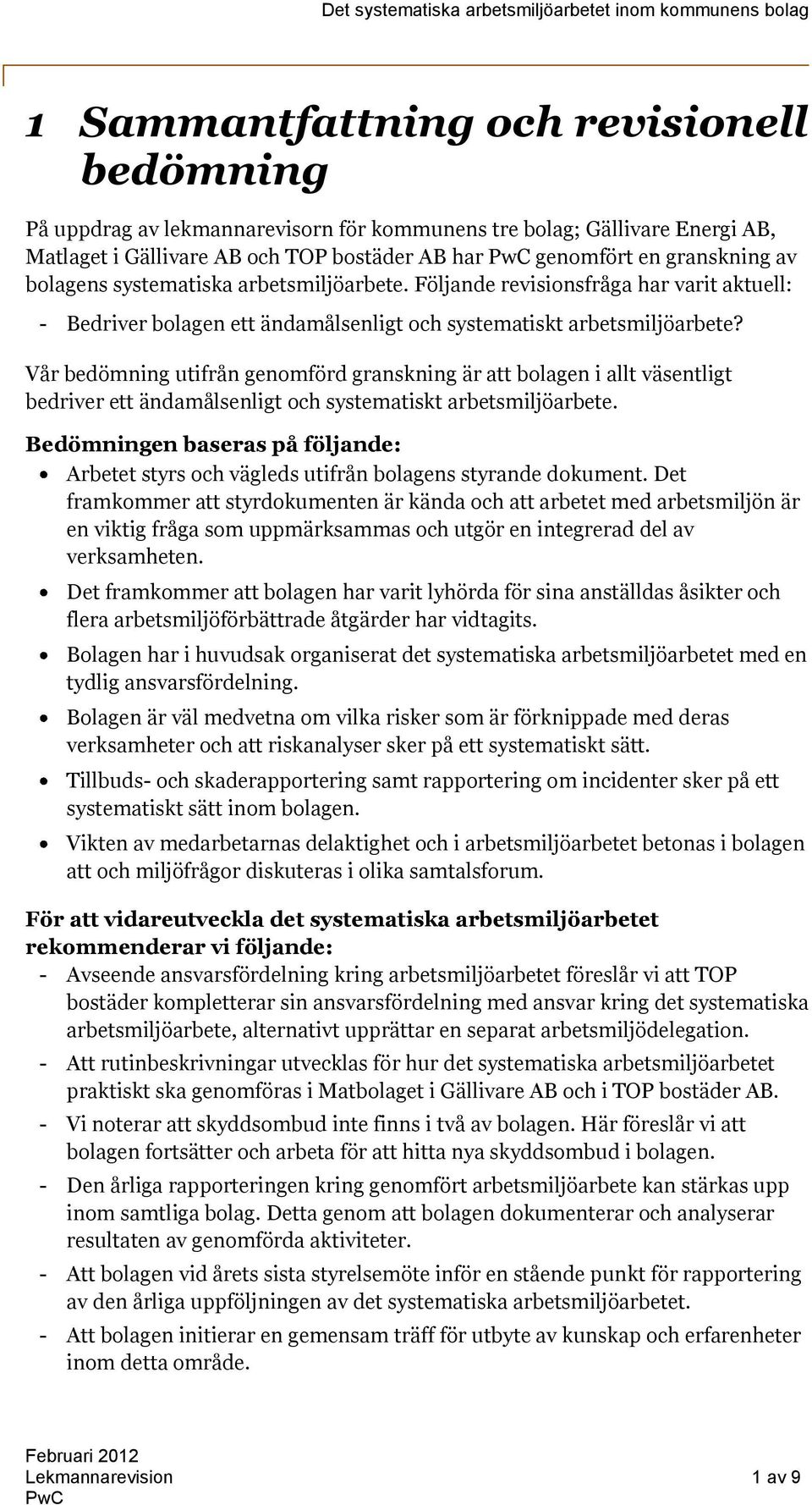 Vår bedömning utifrån genomförd granskning är att bolagen i allt väsentligt bedriver ett ändamålsenligt och systematiskt arbetsmiljöarbete.