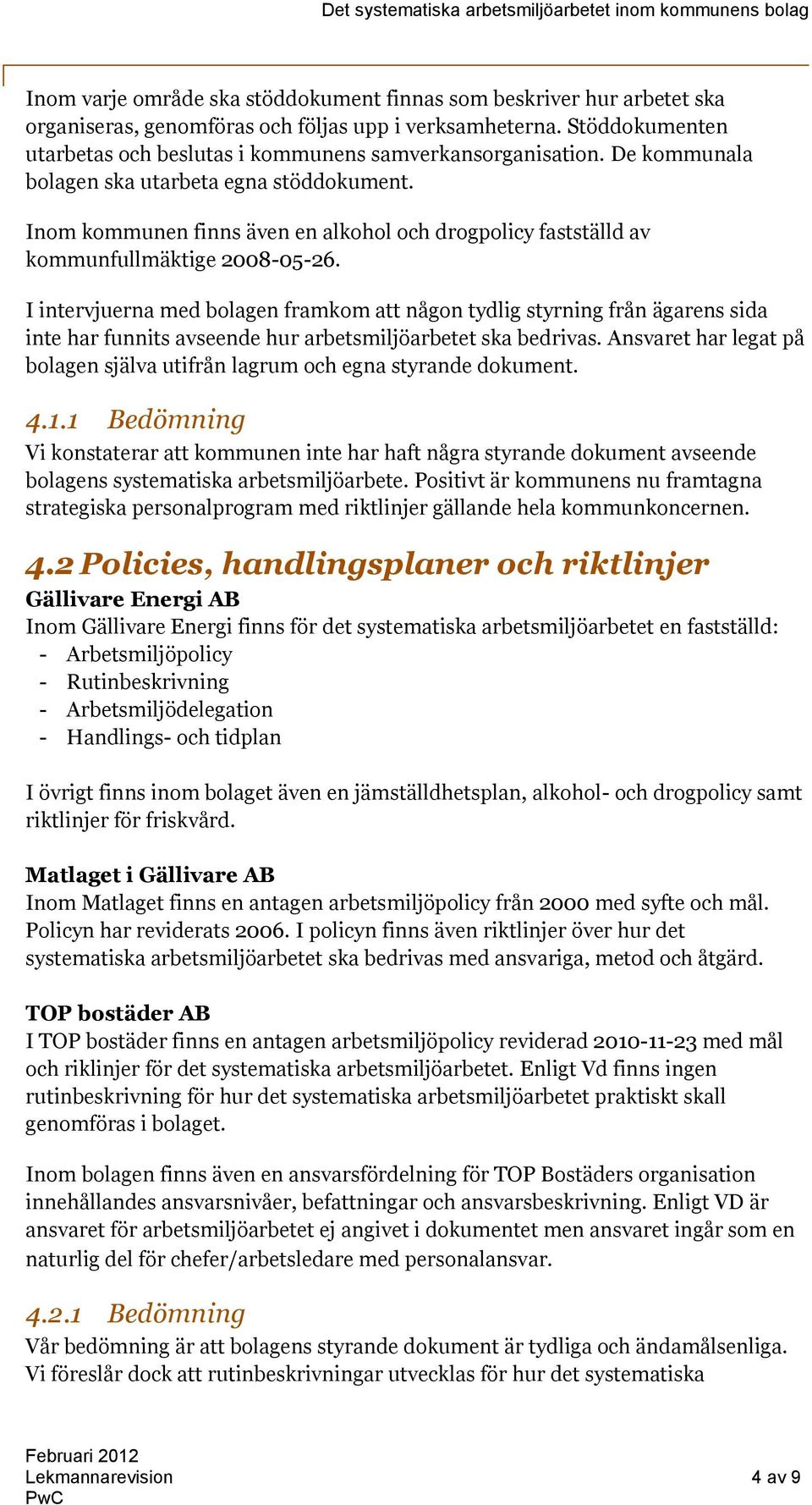 Inom kommunen finns även en alkohol och drogpolicy fastställd av kommunfullmäktige 2008-05-26.