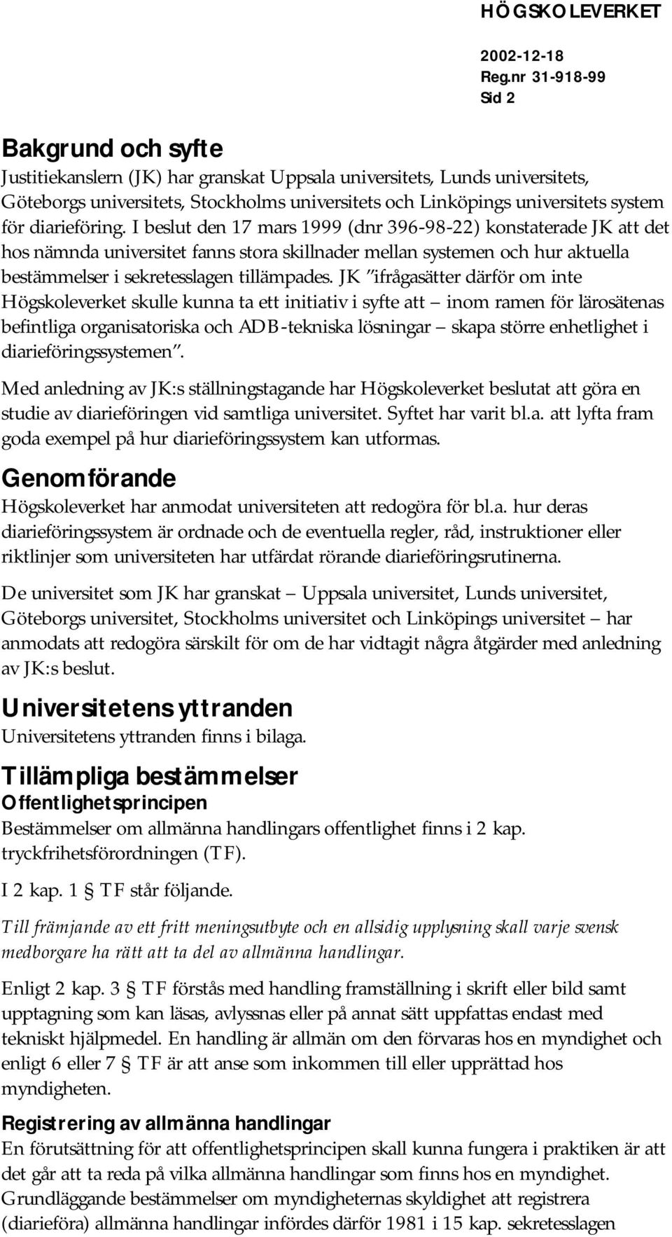 I beslut den 17 mars 1999 (dnr 396-98-22) konstaterade JK att det hos nämnda universitet fanns stora skillnader mellan systemen och hur aktuella bestämmelser i sekretesslagen tillämpades.