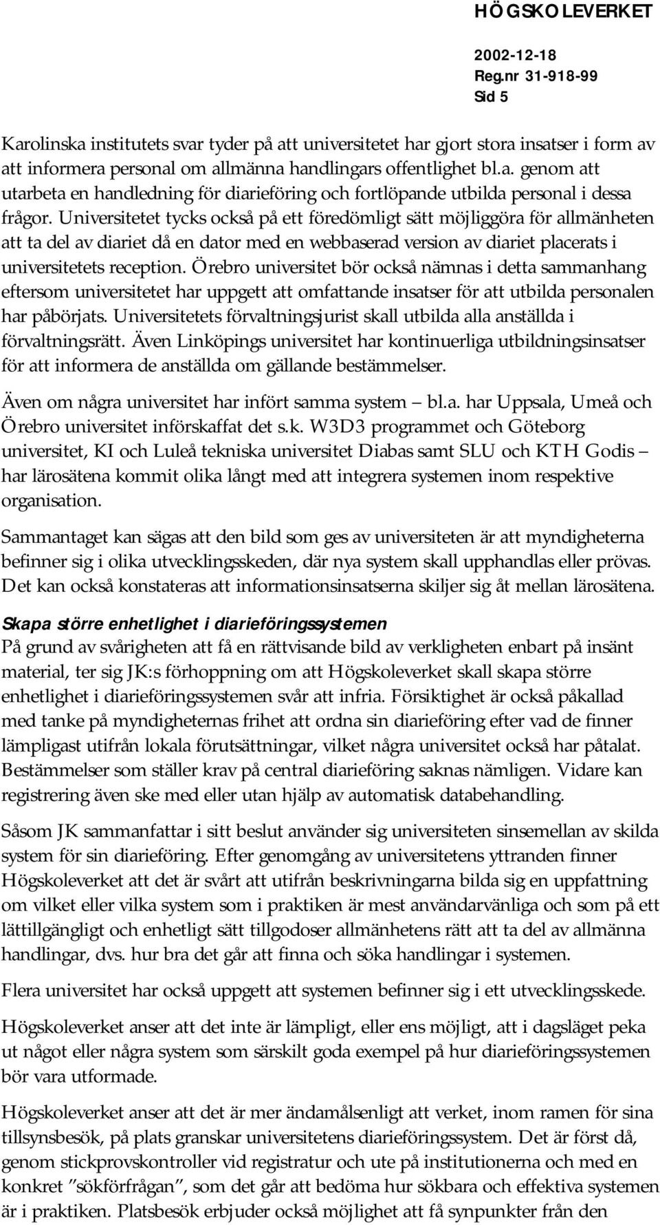 Örebro universitet bör också nämnas i detta sammanhang eftersom universitetet har uppgett att omfattande insatser för att utbilda personalen har påbörjats.